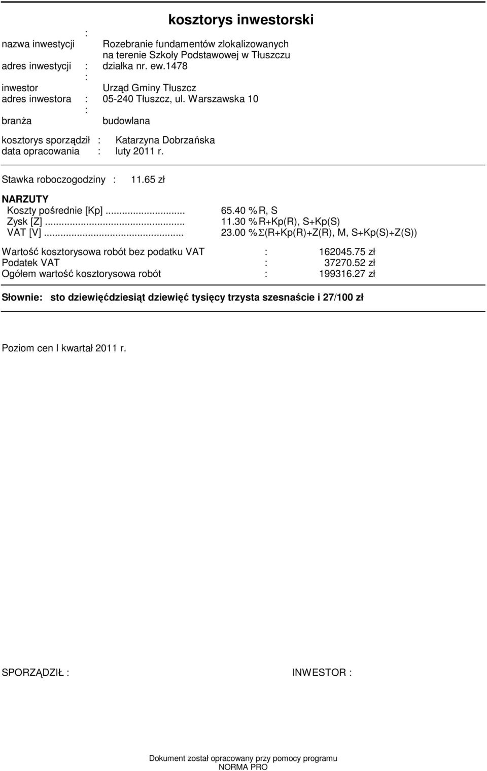 Stawka roboczogodziny : 11.65 zł NARZUTY Koszty pośrednie [Kp]... Zysk [Z]... VAT [V]... 65.40 %R, S 11.30 %R+Kp(R), S+Kp(S) 23.