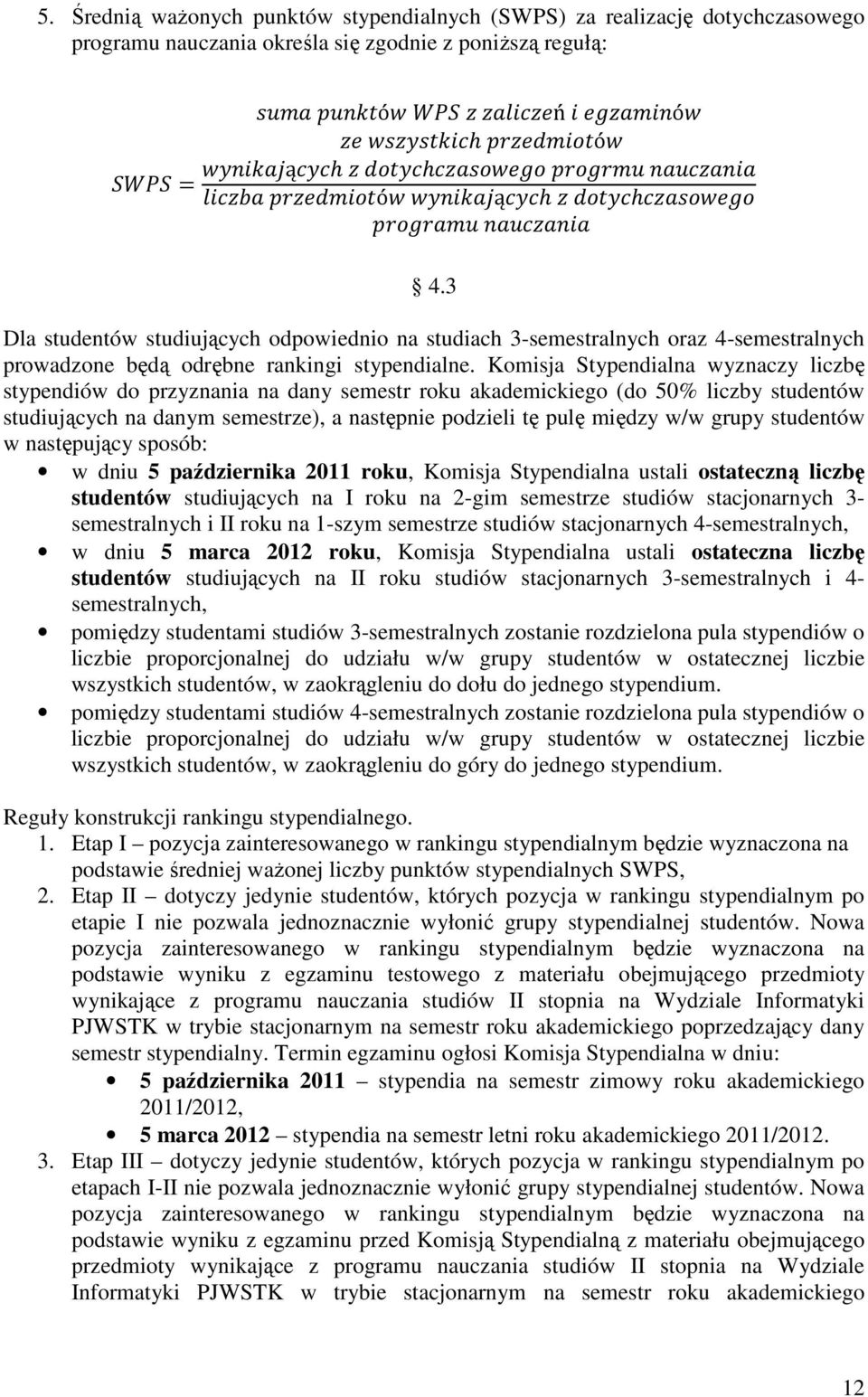 Komisja Stypendialna wyznaczy liczbę stypendiów do przyznania na dany semestr roku akademickiego (do 50% liczby studentów studiujących na danym semestrze), a następnie podzieli tę pulę między w/w