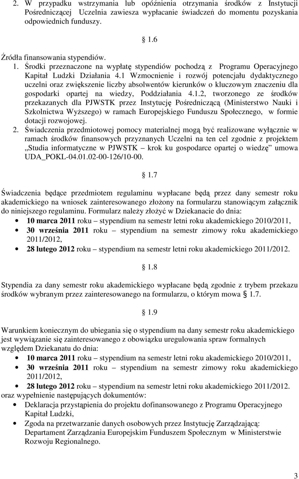 1 Wzmocnienie i rozwój potencjału dydaktycznego uczelni oraz zwiększenie liczby absolwentów kierunków o kluczowym znaczeniu dla gospodarki opartej na wiedzy, Poddziałania 4.1.2, tworzonego ze środków przekazanych dla PJWSTK przez Instytucję Pośredniczącą (Ministerstwo Nauki i Szkolnictwa WyŜszego) w ramach Europejskiego Funduszu Społecznego, w formie dotacji rozwojowej.