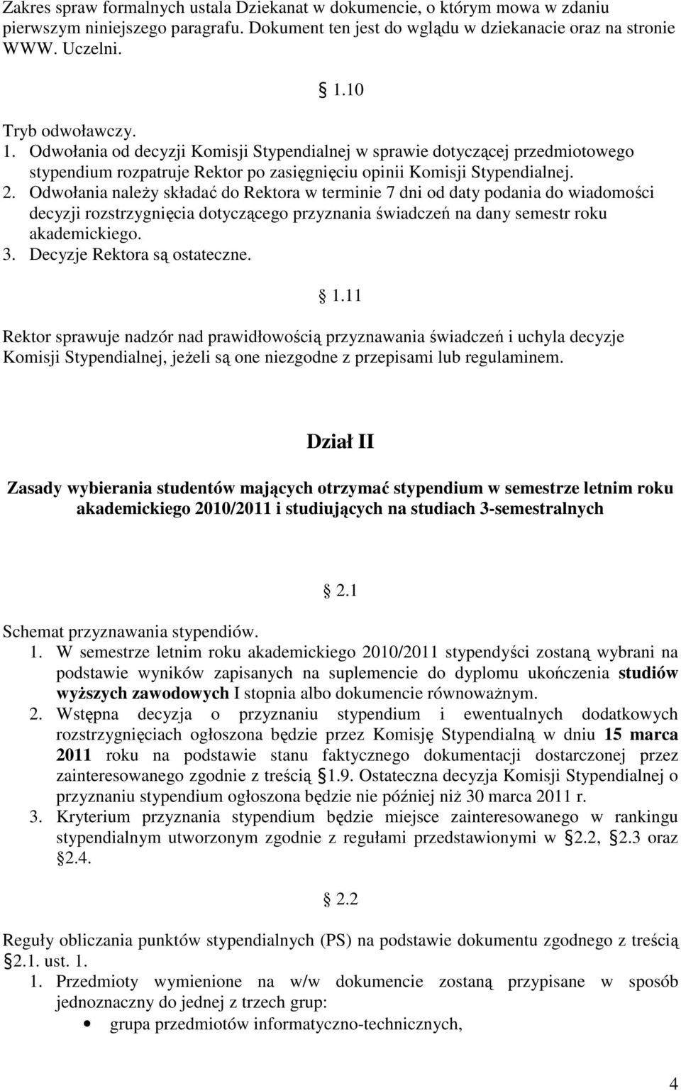 Odwołania naleŝy składać do Rektora w terminie 7 dni od daty podania do wiadomości decyzji rozstrzygnięcia dotyczącego przyznania świadczeń na dany semestr roku akademickiego. 3.