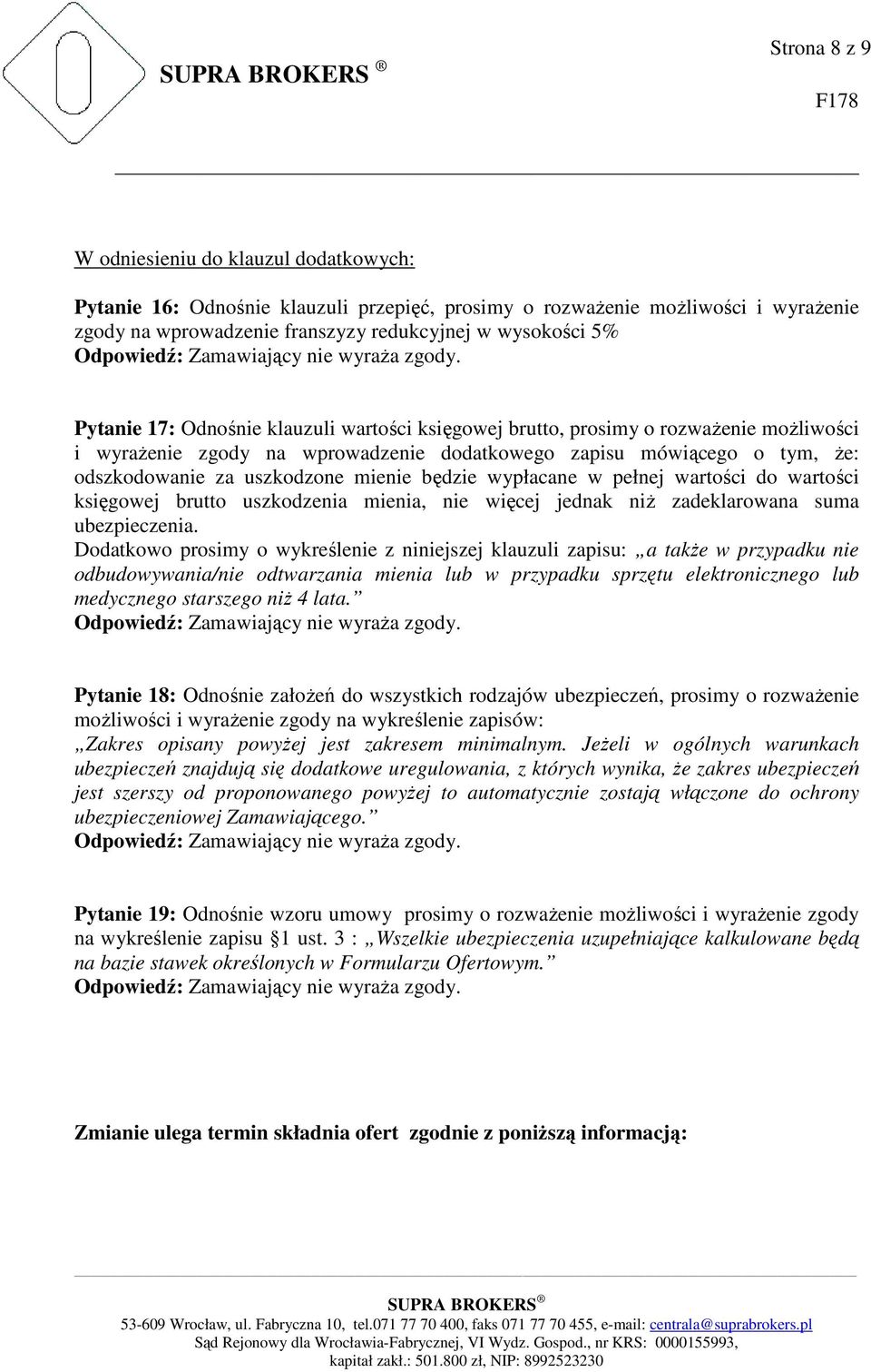 będzie wypłacane w pełnej wartości do wartości księgowej brutto uszkodzenia mienia, nie więcej jednak niż zadeklarowana suma ubezpieczenia.