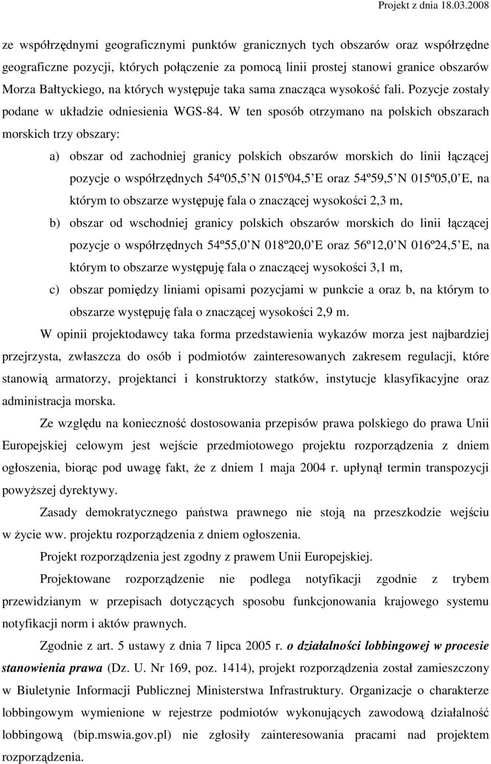 W ten sposób otrzymano na polskich obszarach morskich trzy obszary: a) obszar od zachodniej granicy polskich obszarów morskich do linii łączącej pozycje o współrzędnych 54º05,5 N 015º04,5 E oraz