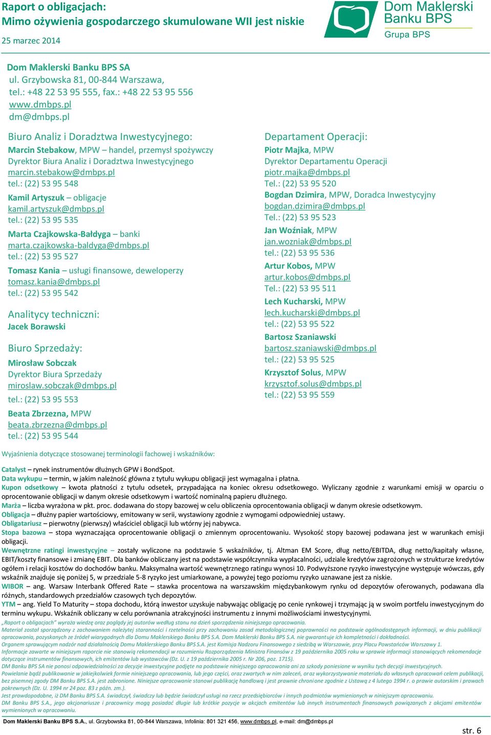 : (22) 53 95 548 Kamil Artyszuk obligacje kamil.artyszuk@dmbps.pl tel.: (22) 53 95 535 Marta Czajkowska-Bałdyga banki marta.czajkowska-baldyga@dmbps.pl tel.: (22) 53 95 527 Tomasz Kania usługi finansowe, deweloperzy tomasz.