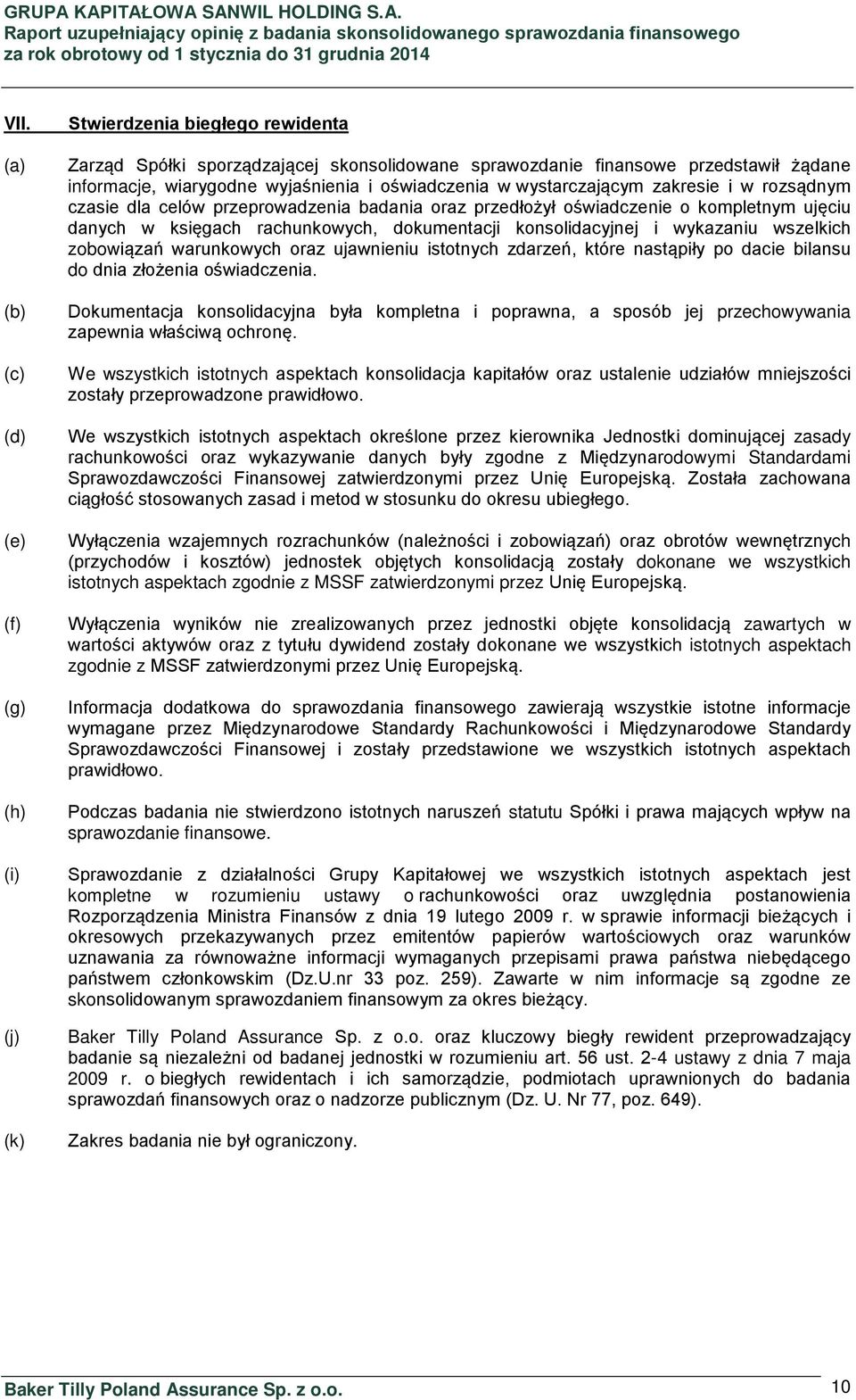 konsolidacyjnej i wykazaniu wszelkich zobowiązań warunkowych oraz ujawnieniu istotnych zdarzeń, które nastąpiły po dacie bilansu do dnia złożenia oświadczenia.