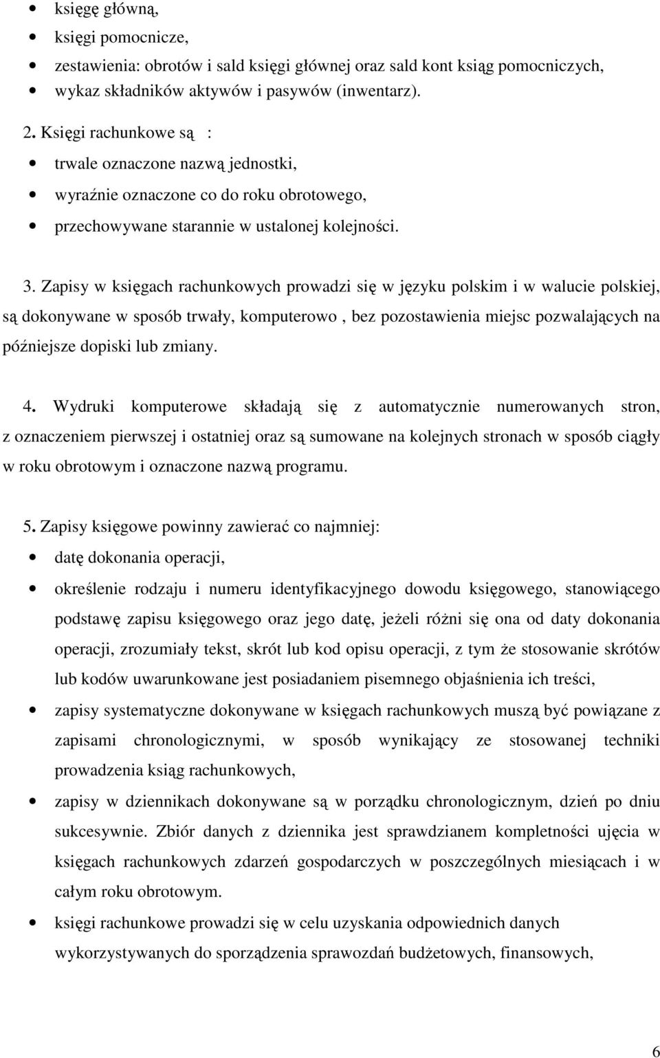 Zapisy w księgach rachunkowych prowadzi się w języku polskim i w walucie polskiej, są dokonywane w sposób trwały, komputerowo, bez pozostawienia miejsc pozwalających na późniejsze dopiski lub zmiany.