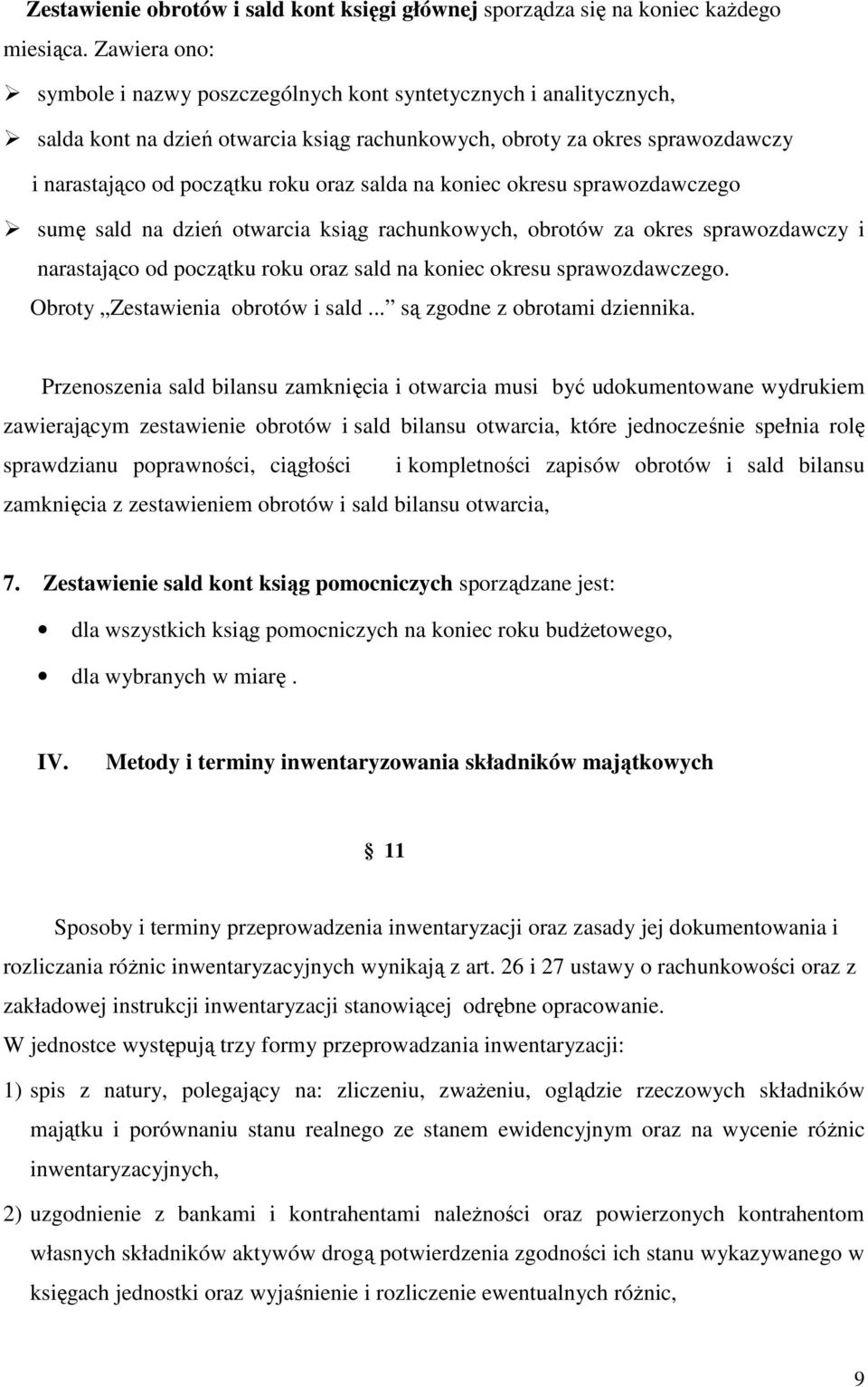 salda na koniec okresu sprawozdawczego sumę sald na dzień otwarcia ksiąg rachunkowych, obrotów za okres sprawozdawczy i narastająco od początku roku oraz sald na koniec okresu sprawozdawczego.