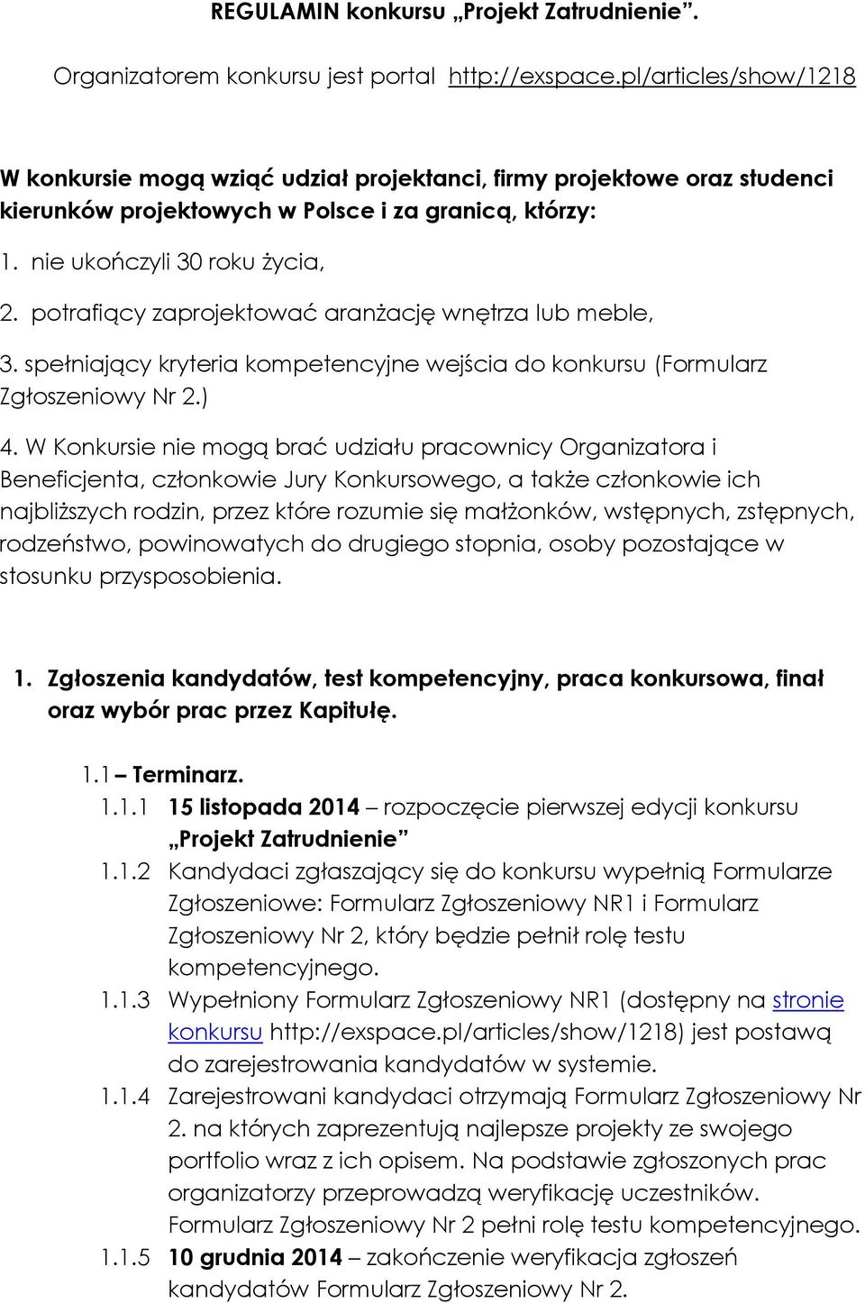 potrafiący zaprojektować aranżację wnętrza lub meble, 3. spełniający kryteria kompetencyjne wejścia do konkursu (Formularz Zgłoszeniowy Nr 2.) 4.