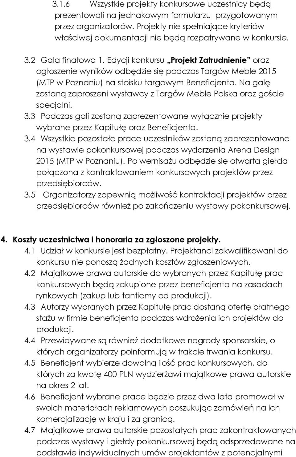 Edycji konkursu Projekt Zatrudnienie oraz ogłoszenie wyników odbędzie się podczas Targów Meble 2015 (MTP w Poznaniu) na stoisku targowym Beneficjenta.