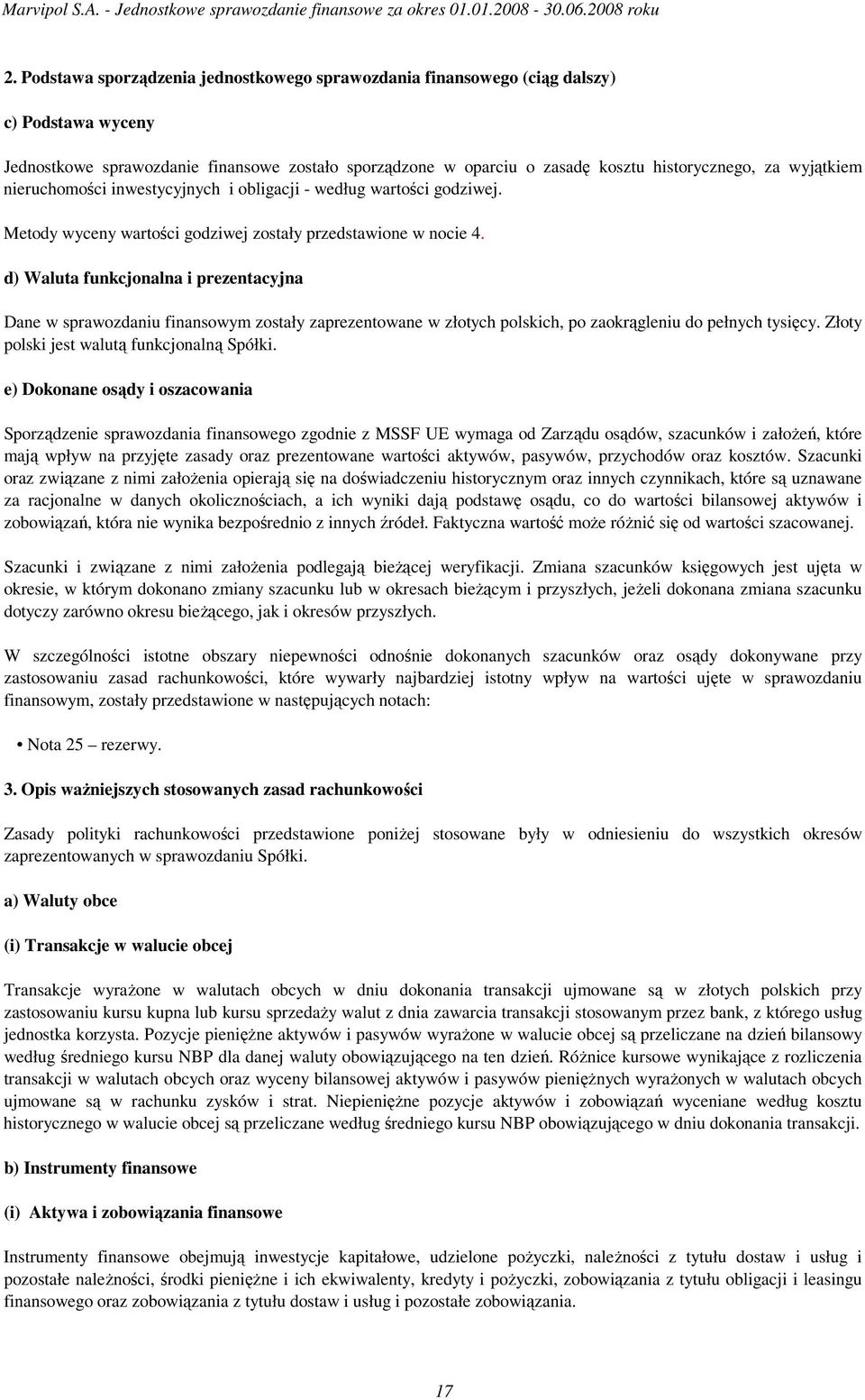 Metody wyceny wartości godziwej zostały przedstawione w nocie 4.