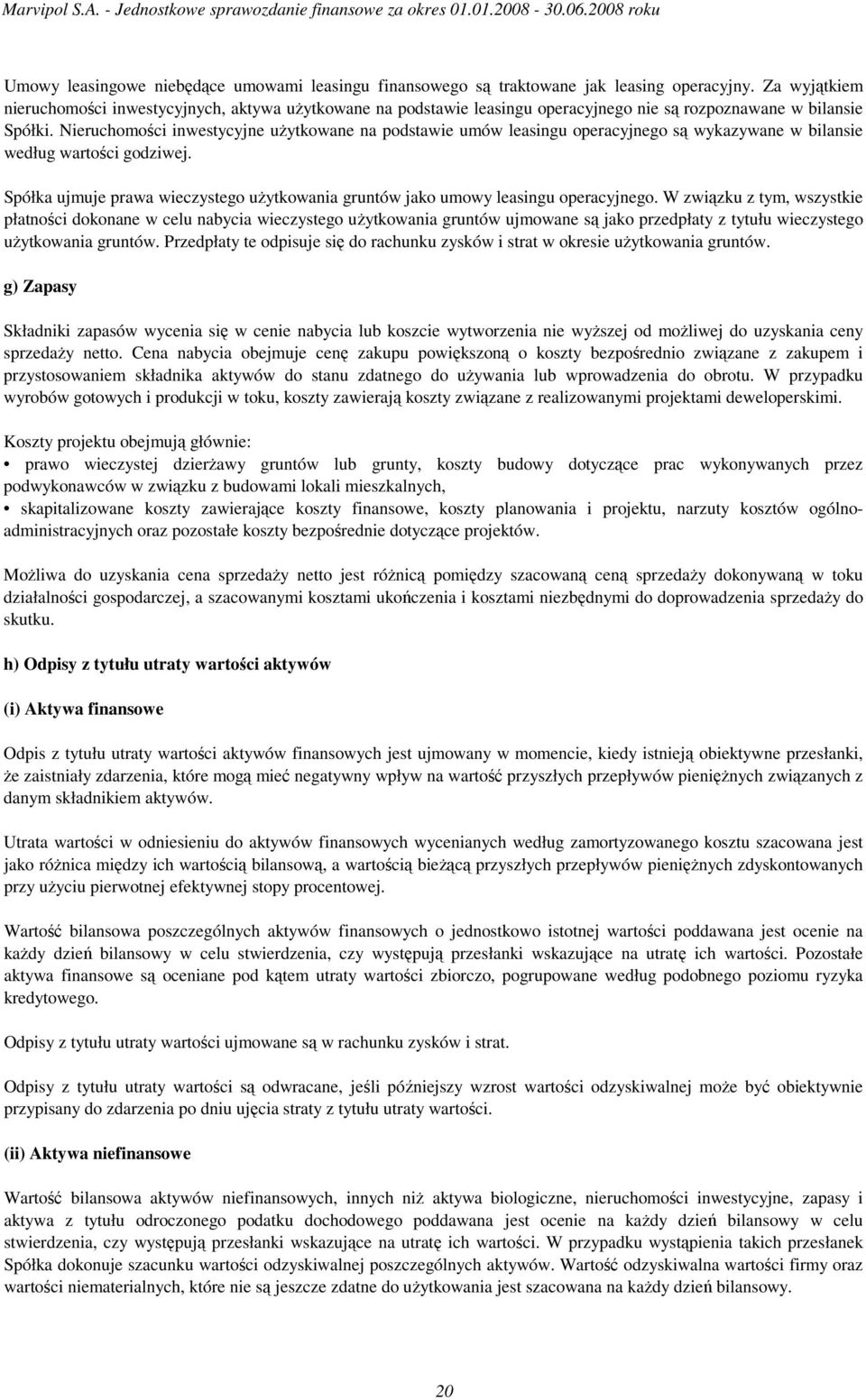 Nieruchomości inwestycyjne uŝytkowane na podstawie umów leasingu operacyjnego są wykazywane w bilansie według wartości godziwej.
