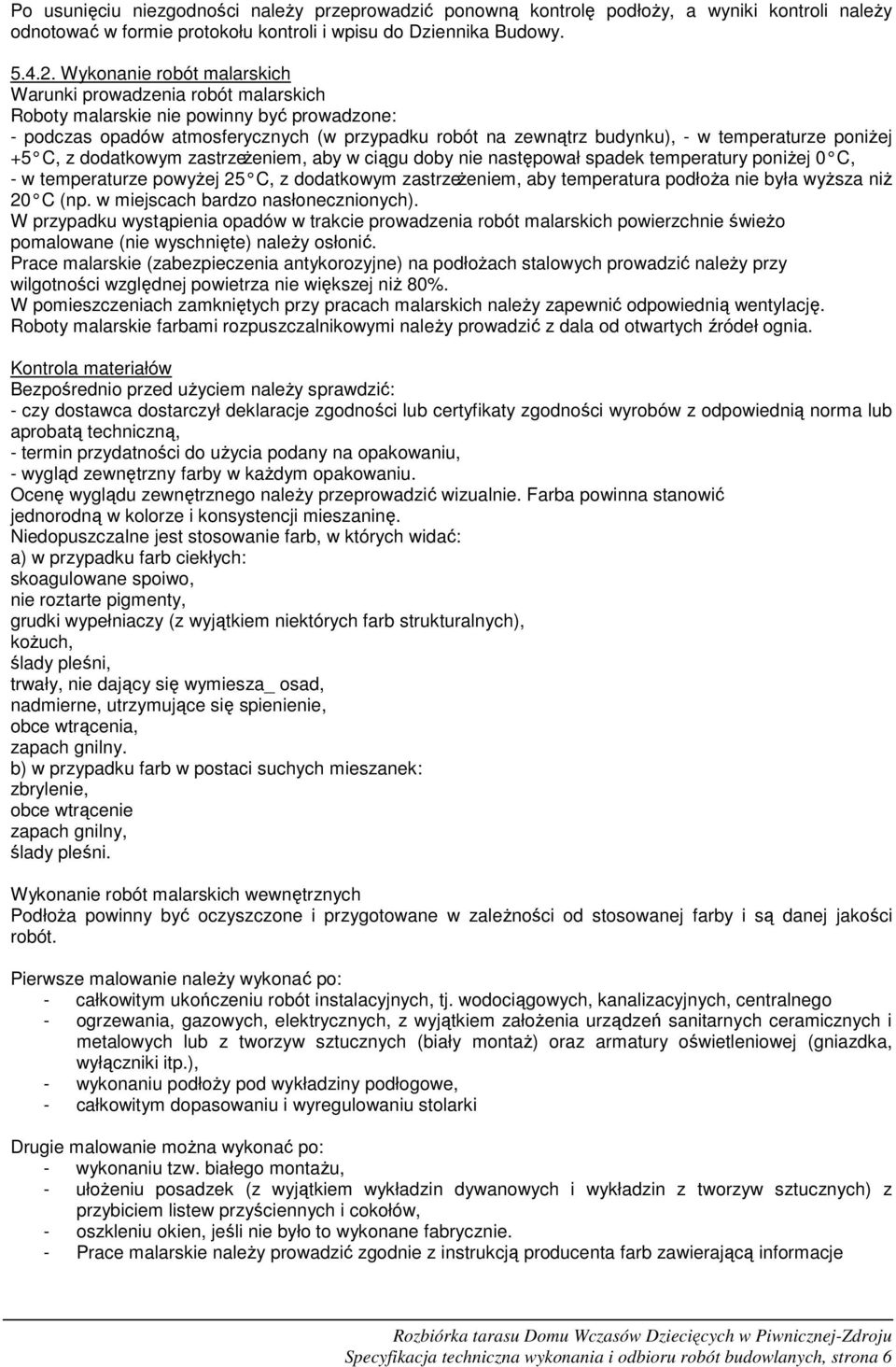 poniżej +5 C, z dodatkowym zastrzeżeniem, aby w ciągu doby nie następował spadek temperatury poniżej 0 C, - w temperaturze powyżej 25 C, z dodatkowym zastrzeżeniem, aby temperatura podłoża nie była