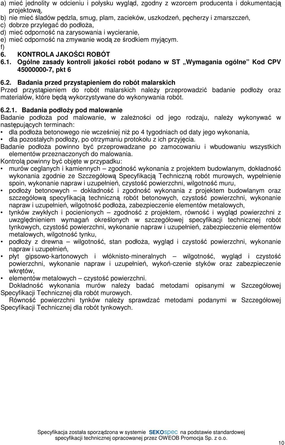 Ogólne zasady kontroli jakości robót podano w ST Wymagania ogólne Kod CPV 45000000-7, pkt 6 6.2.