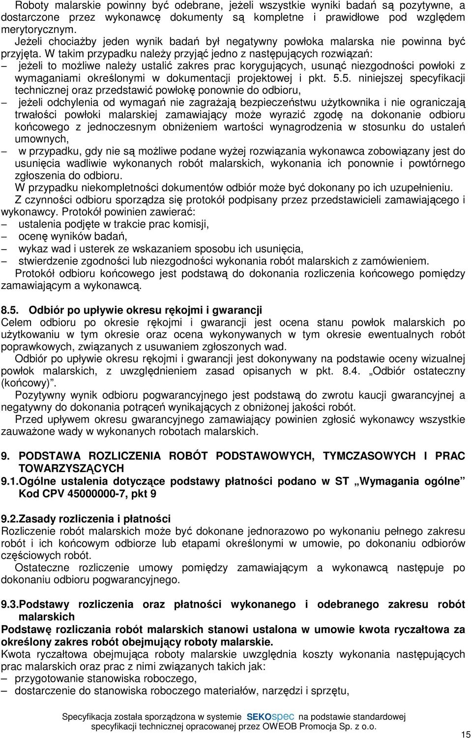 W takim przypadku naleŝy przyjąć jedno z następujących rozwiązań: jeŝeli to moŝliwe naleŝy ustalić zakres prac korygujących, usunąć niezgodności powłoki z wymaganiami określonymi w dokumentacji