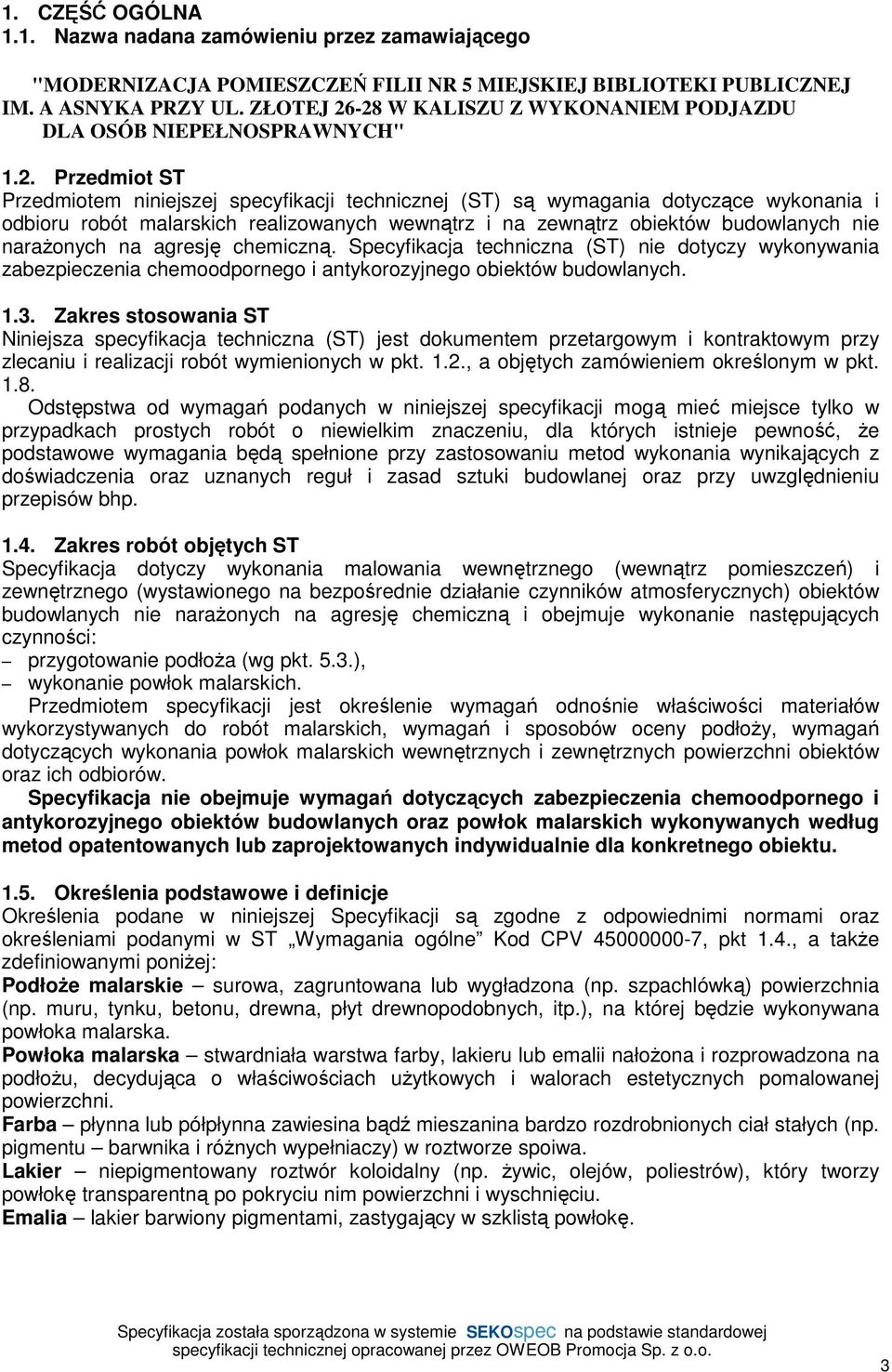 -28 W KALISZU Z WYKONANIEM PODJAZDU DLA OSÓB NIEPEŁNOSPRAWNYCH" 1.2. Przedmiot ST Przedmiotem niniejszej specyfikacji technicznej (ST) są wymagania dotyczące wykonania i odbioru robót malarskich
