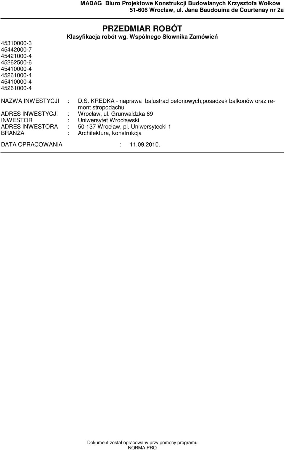 wg. Wspólnego Słownika Zamówień NAZWA INWESTYCJI : D.S. KREDKA - naprawa balustrad betonowych,posadzek balkonów oraz remont stropodachu ADRES INWESTYCJI : Wrocław, ul.