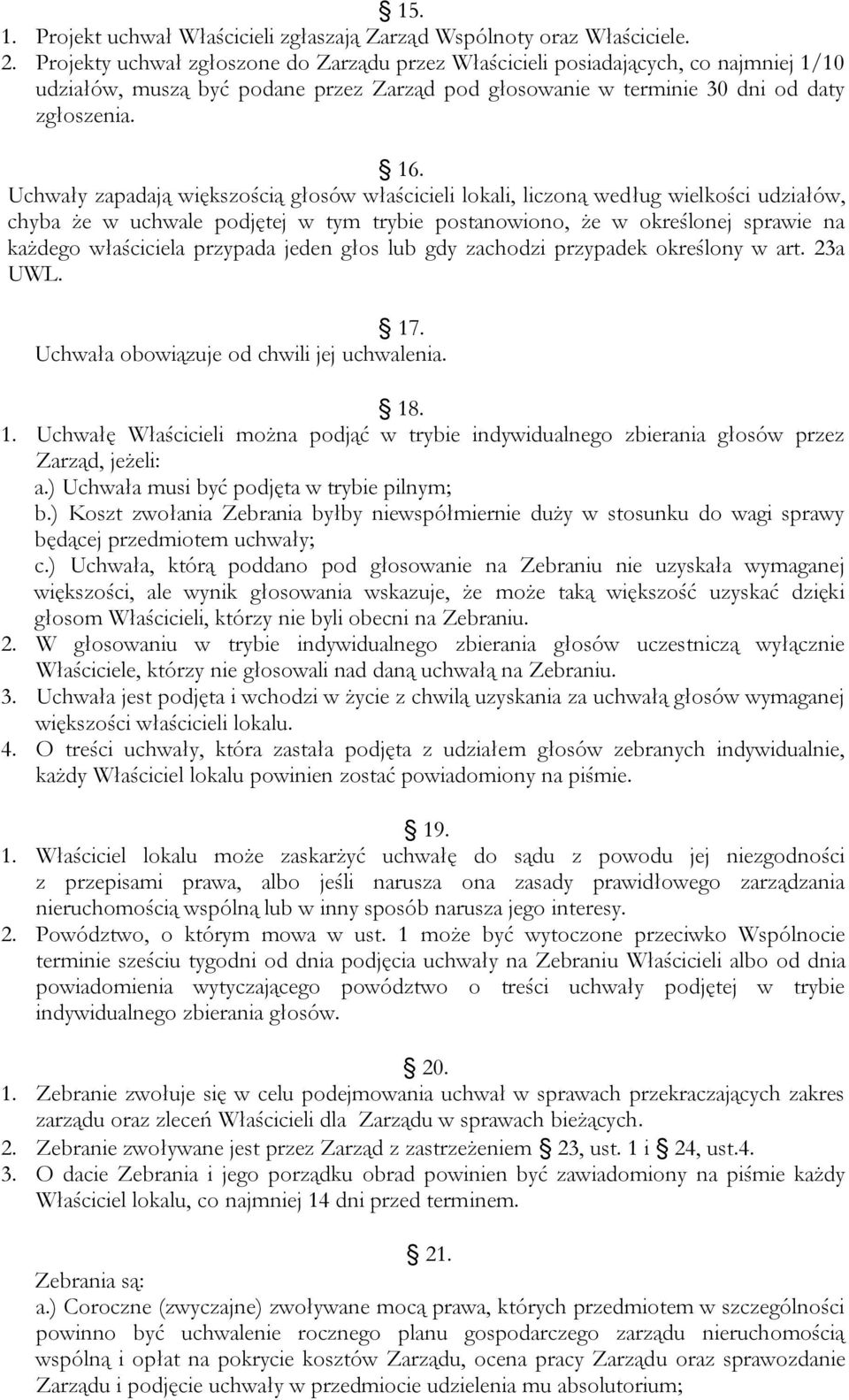 Uchwały zapadają większością głosów właścicieli lokali, liczoną według wielkości udziałów, chyba że w uchwale podjętej w tym trybie postanowiono, że w określonej sprawie na każdego właściciela