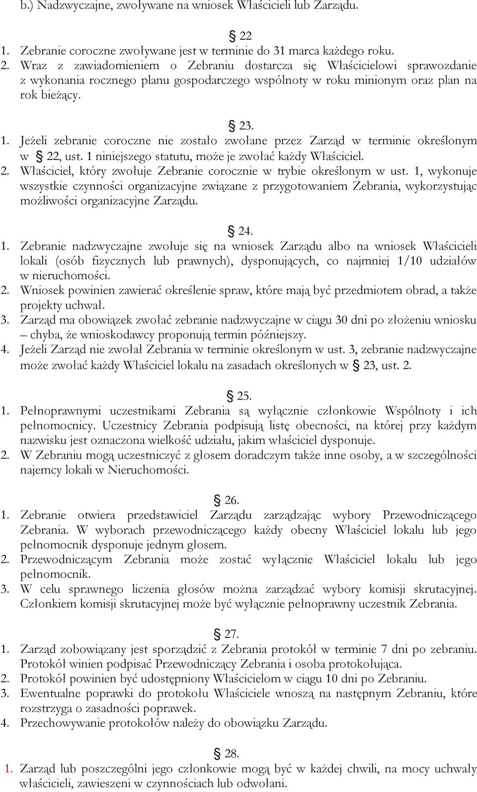 Wraz z zawiadomieniem o Zebraniu dostarcza się Właścicielowi sprawozdanie z wykonania rocznego planu gospodarczego wspólnoty w roku minionym oraz plan na rok bieżący. 23. 1.