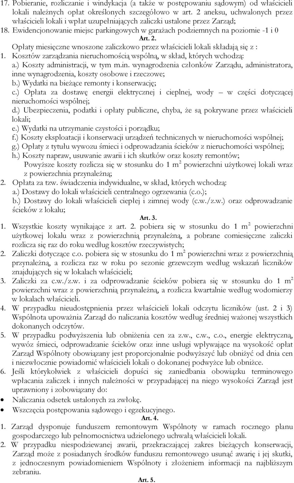 Opłaty miesięczne wnoszone zaliczkowo przez właścicieli lokali składają się z : 1. Kosztów zarządzania nieruchomością wspólną, w skład, których wchodzą: a.) Koszty admini