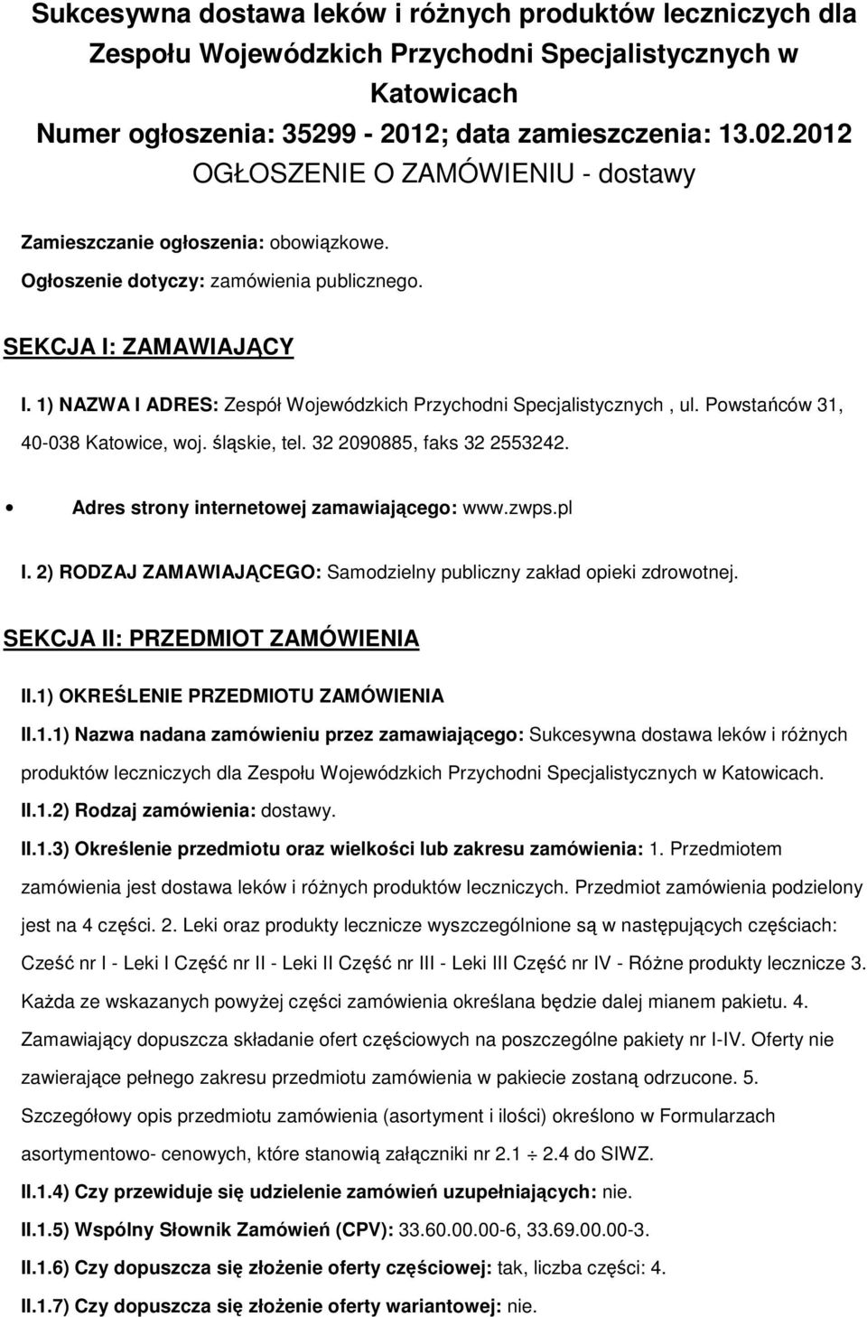 1) NAZWA I ADRES: Zespół Wjewódzkich Przychdni Specjalistycznych, ul. Pwstańców 31, 40-038 Katwice, wj. śląskie, tel. 32 2090885, faks 32 2553242. Adres strny internetwej zamawiająceg: www.zwps.pl I.