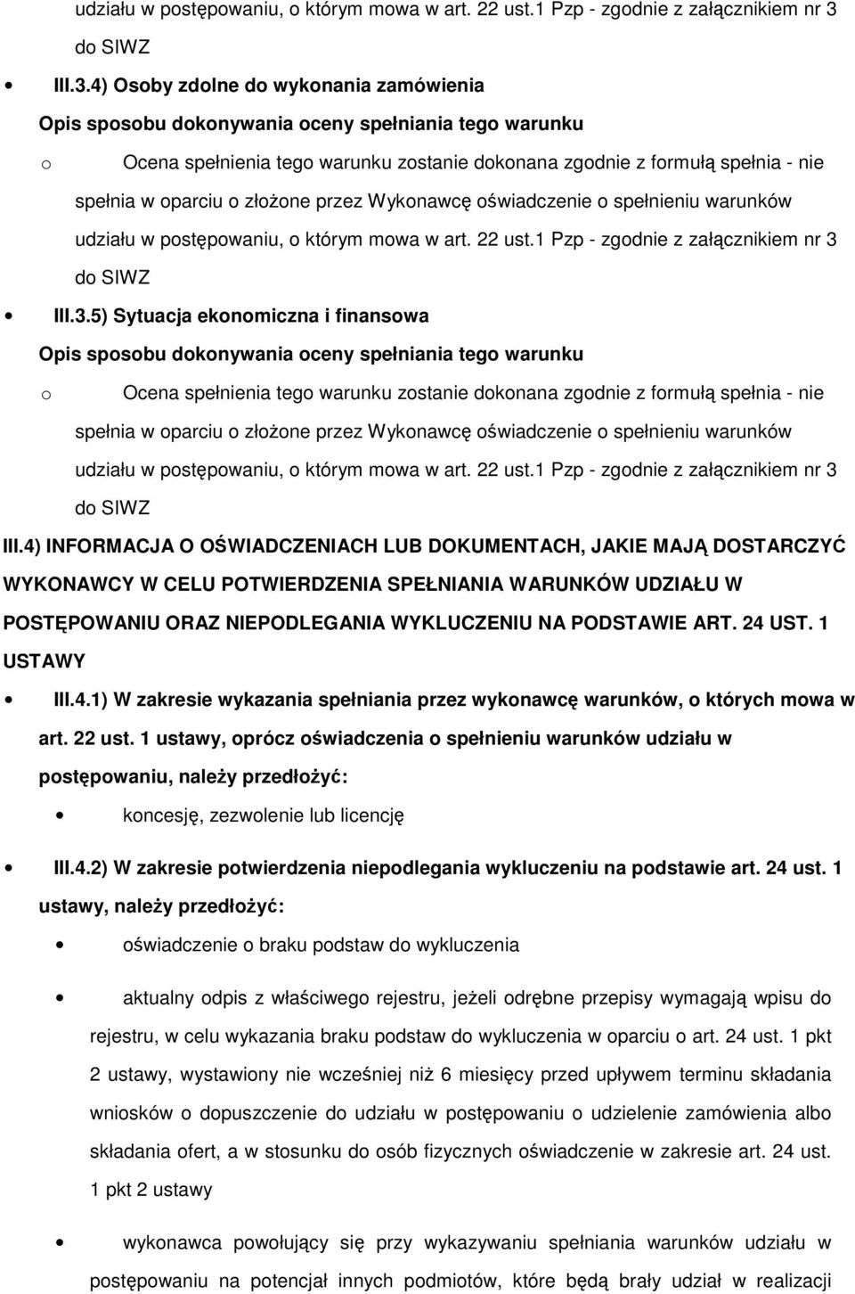 4) INFORMACJA O OŚWIADCZENIACH LUB DOKUMENTACH, JAKIE MAJĄ DOSTARCZYĆ WYKONAWCY W CELU POTWIERDZENIA SPEŁNIANIA WARUNKÓW UDZIAŁU W POSTĘPOWANIU ORAZ NIEPODLEGANIA WYKLUCZENIU NA PODSTAWIE ART. 24 UST.