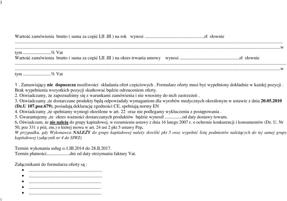 Brak wypełnienia wszystkich pozycji skutkować będzie odrzuceniem oferty. 2. Oświadczamy, Ŝe zapoznaliśmy się z warunkami zamówienia i nie wnosimy do nich zastrzeŝeń. 3.