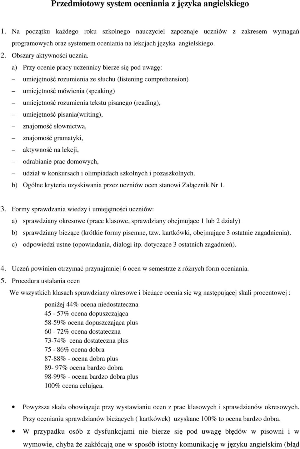 a) Przy ocenie pracy uczennicy bierze się pod uwagę: umiejętność rozumienia ze słuchu (listening comprehension) umiejętność mówienia (speaking) umiejętność rozumienia tekstu pisanego (reading),