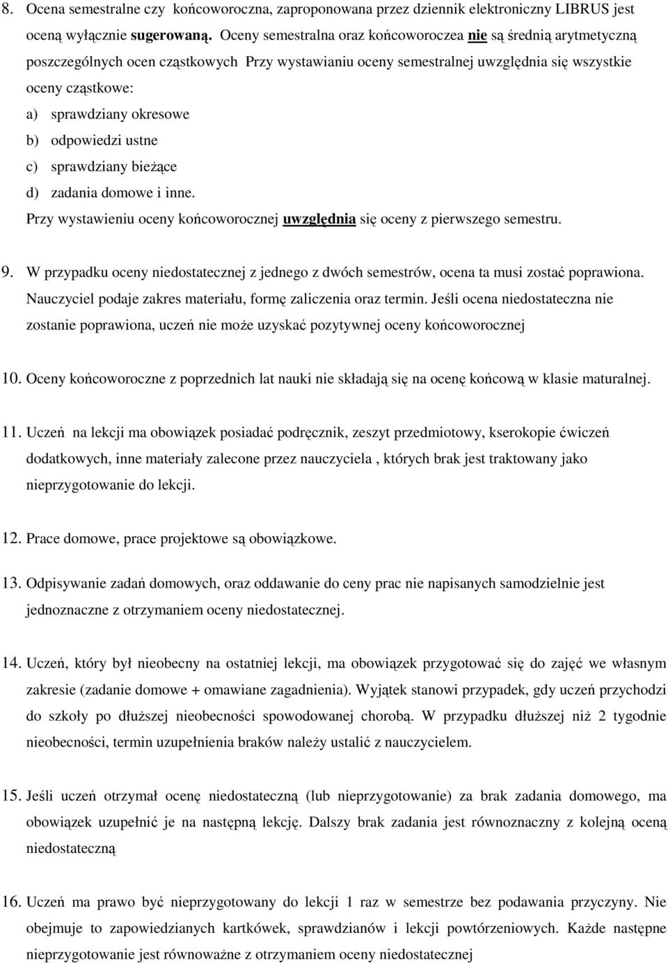 b) odpowiedzi ustne c) sprawdziany bieżące d) zadania domowe i inne. Przy wystawieniu oceny końcoworocznej uwzględnia się oceny z pierwszego semestru. 9.