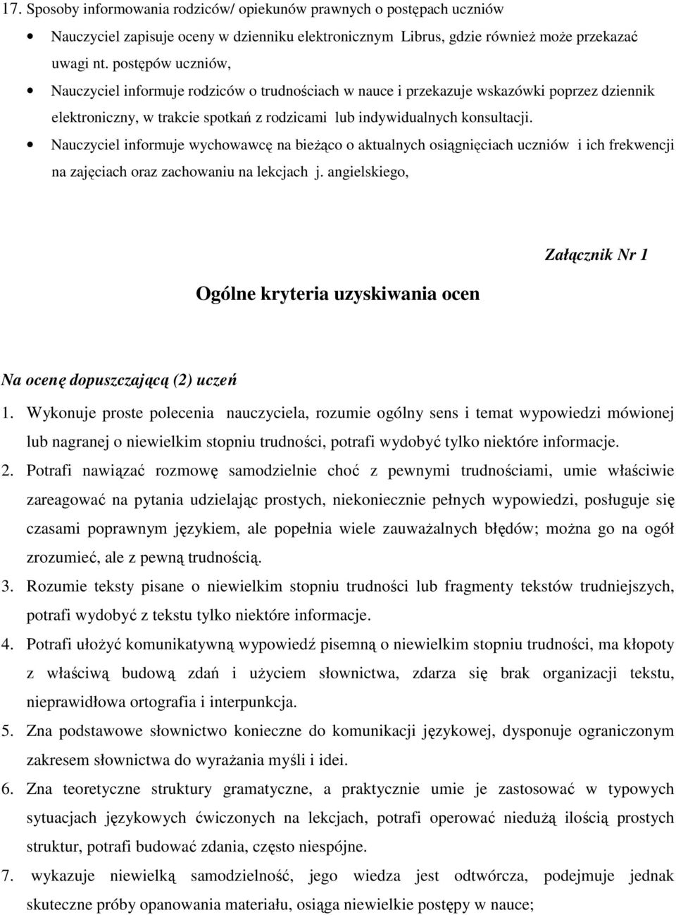 Nauczyciel informuje wychowawcę na bieżąco o aktualnych osiągnięciach uczniów i ich frekwencji na zajęciach oraz zachowaniu na lekcjach j.