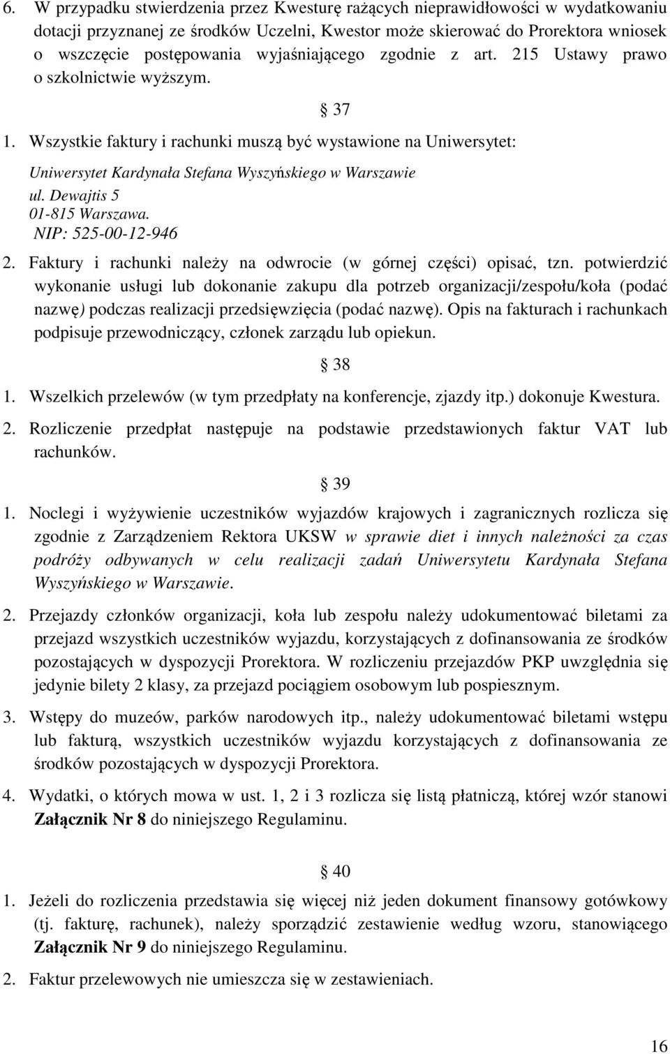 Wszystkie faktury i rachunki muszą być wystawione na Uniwersytet: Uniwersytet Kardynała Stefana Wyszyńskiego w Warszawie ul. Dewajtis 5 01-815 Warszawa. NIP: 525-00-12-946 2.