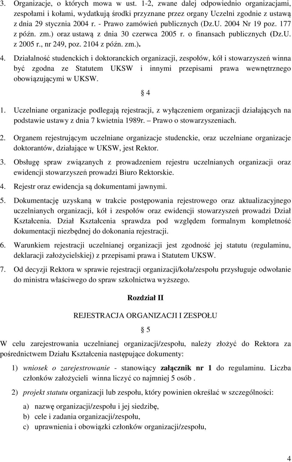 Działalność studenckich i doktoranckich organizacji, zespołów, kół i stowarzyszeń winna być zgodna ze Statutem UKSW i innymi przepisami prawa wewnętrznego obowiązującymi w UKSW. 4 1.