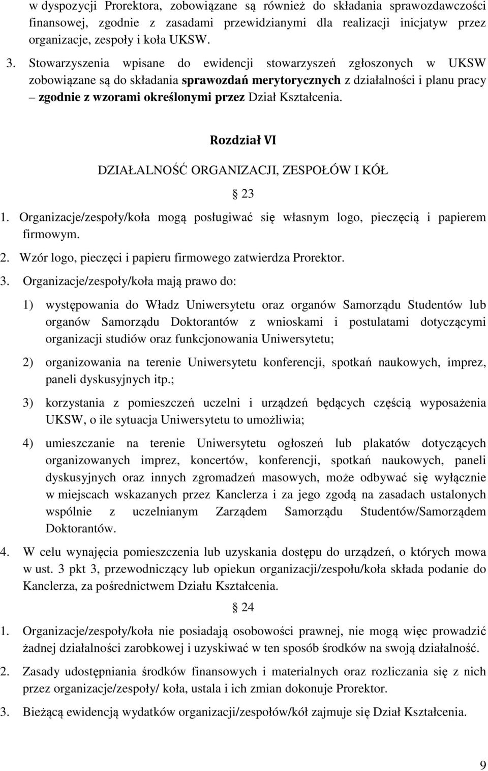 Kształcenia. Rozdział VI DZIAŁALNOŚĆ ORGANIZACJI, ZESPOŁÓW I KÓŁ 23 1. Organizacje/zespoły/koła mogą posługiwać się własnym logo, pieczęcią i papierem firmowym. 2. Wzór logo, pieczęci i papieru firmowego zatwierdza Prorektor.