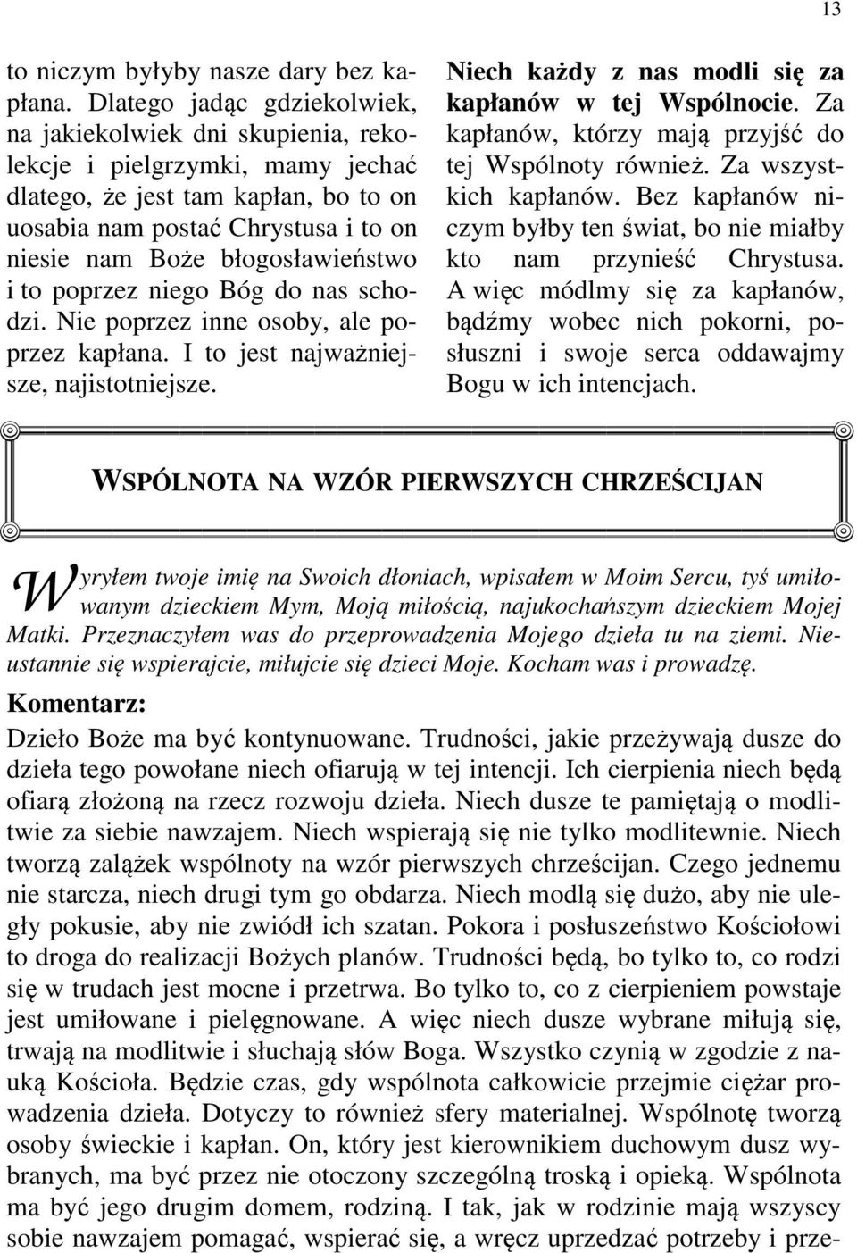 błogosławieństwo i to poprzez niego Bóg do nas schodzi. Nie poprzez inne osoby, ale poprzez kapłana. I to jest najważniejsze, najistotniejsze. Niech każdy z nas modli się za kapłanów w tej Wspólnocie.
