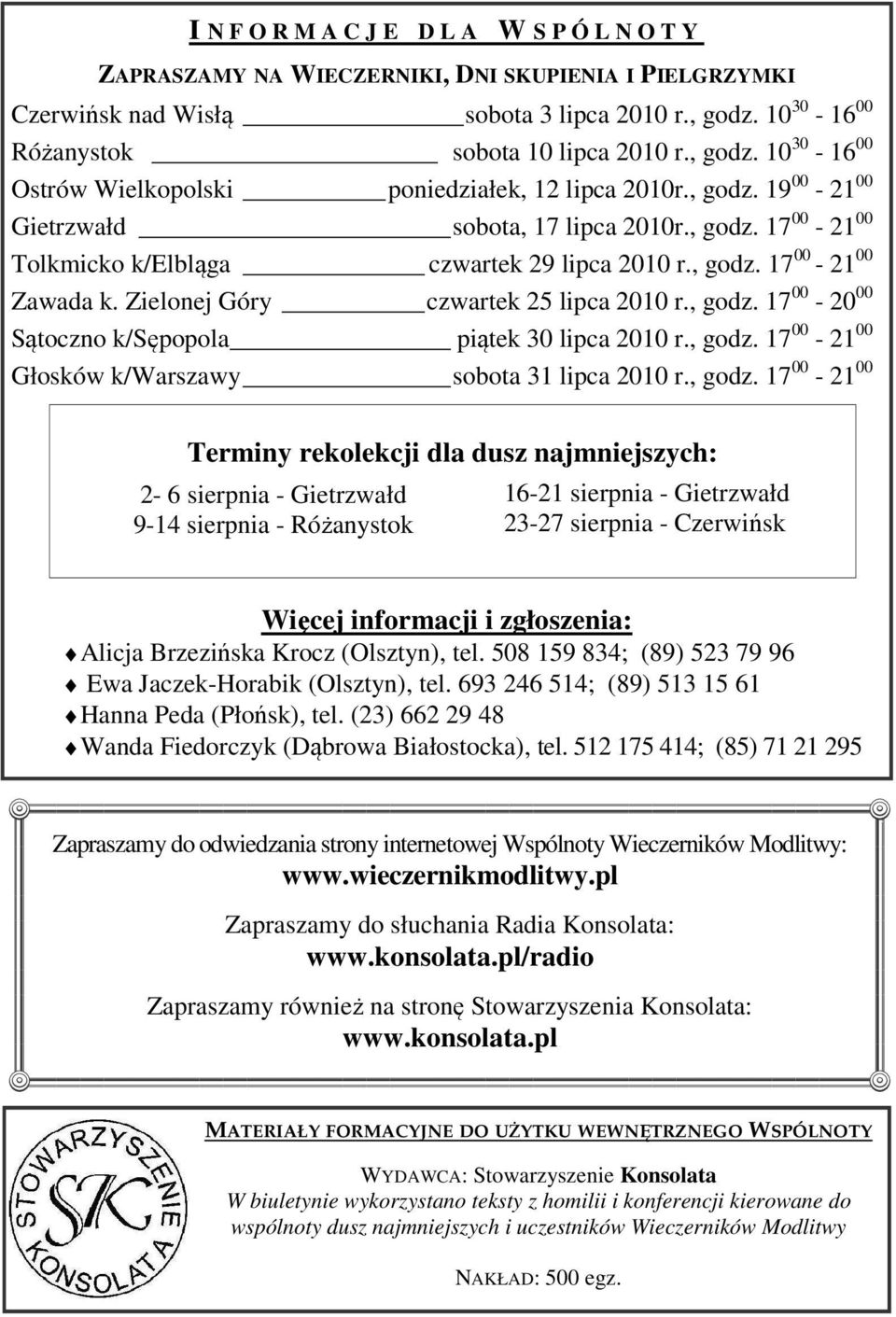 , godz. 17 00-21 00 Zawada k. Zielonej Góry czwartek 25 lipca 2010 r., godz. 17 00-20 00 Sątoczno k/sępopola piątek 30 lipca 2010 r., godz. 17 00-21 00 Głosków k/warszawy sobota 31 lipca 2010 r.