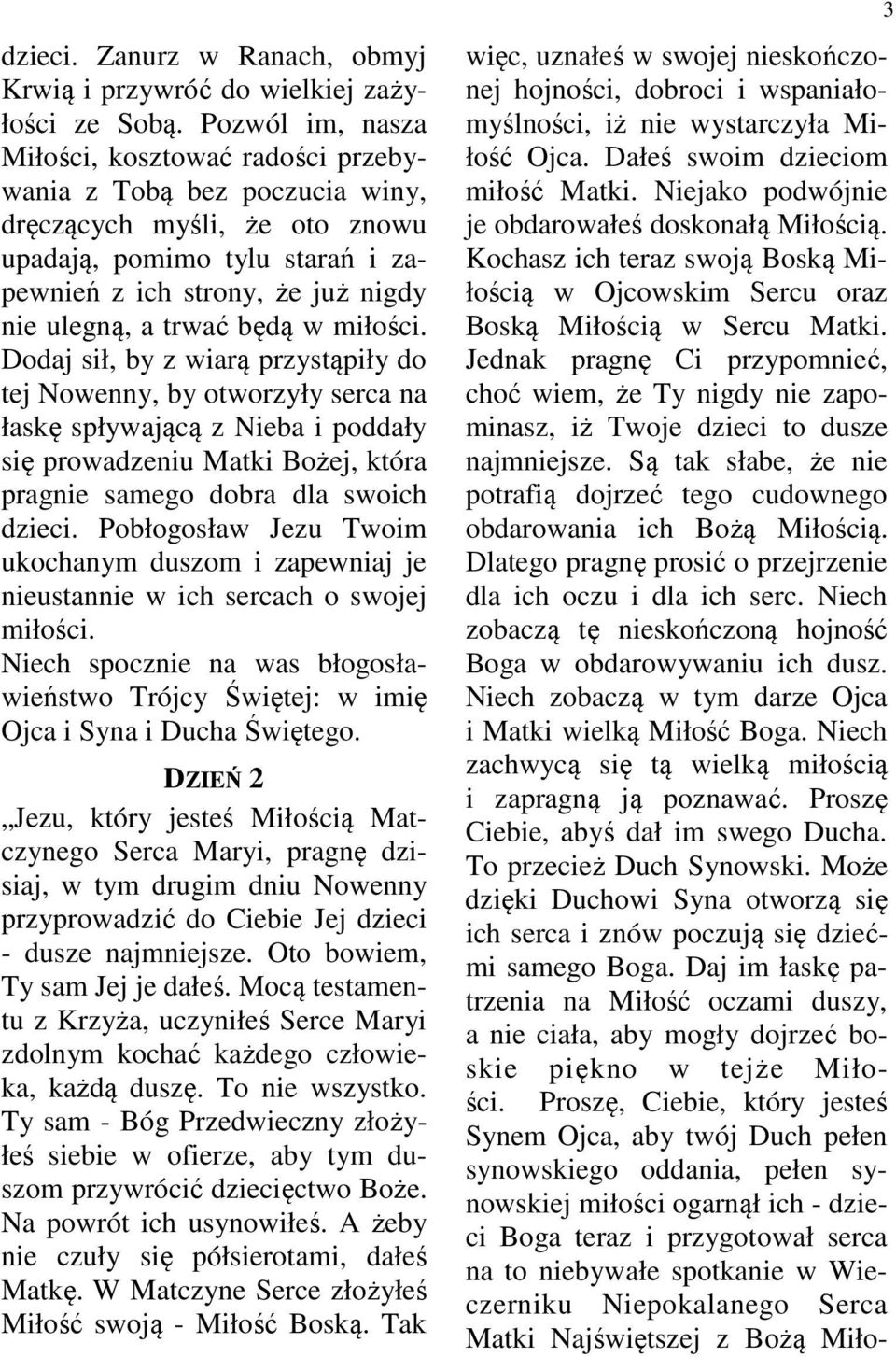będą w miłości. Dodaj sił, by z wiarą przystąpiły do tej Nowenny, by otworzyły serca na łaskę spływającą z Nieba i poddały się prowadzeniu Matki Bożej, która pragnie samego dobra dla swoich dzieci.