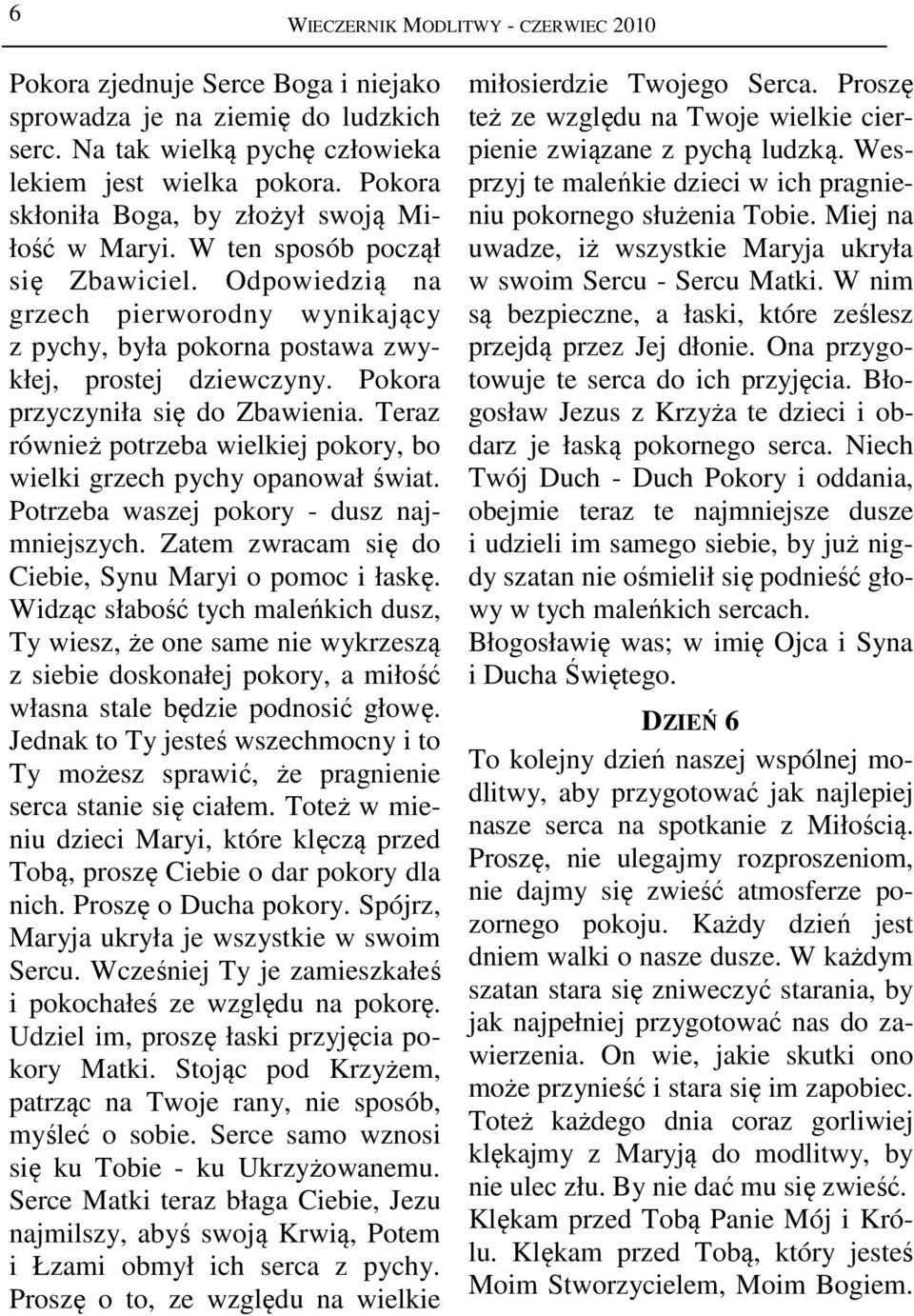Pokora przyczyniła się do Zbawienia. Teraz również potrzeba wielkiej pokory, bo wielki grzech pychy opanował świat. Potrzeba waszej pokory - dusz najmniejszych.