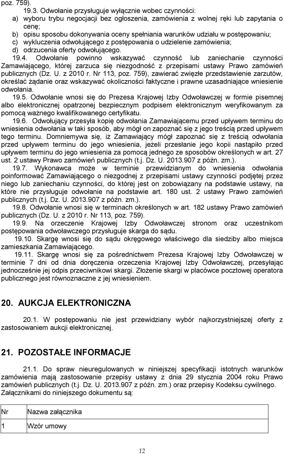 udziału w postępowaniu; c) wykluczenia odwołującego z postępowania o udzielenie zamówienia; d) odrzucenia oferty odwołującego. 19.4.