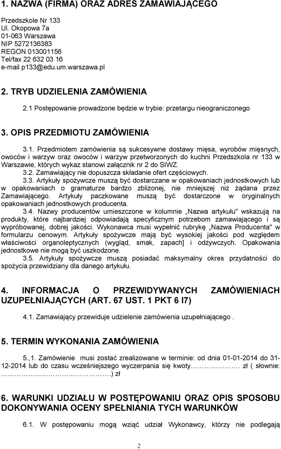 Postępowanie prowadzone będzie w trybie: przetargu nieograniczonego 3. OPIS PRZEDMIOTU ZAMÓWIENIA 3.1.