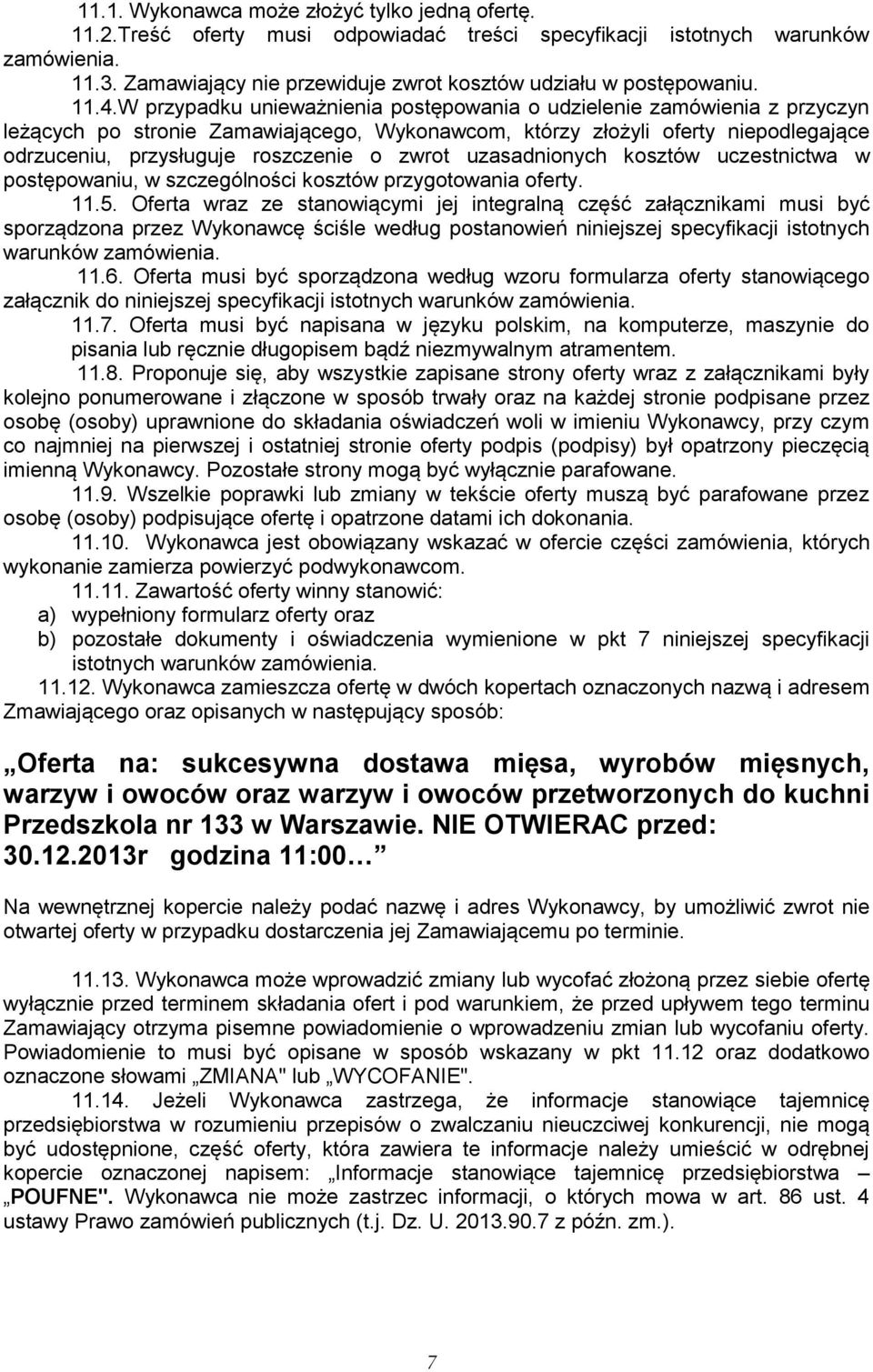 W przypadku unieważnienia postępowania o udzielenie zamówienia z przyczyn leżących po stronie Zamawiającego, Wykonawcom, którzy złożyli oferty niepodlegające odrzuceniu, przysługuje roszczenie o