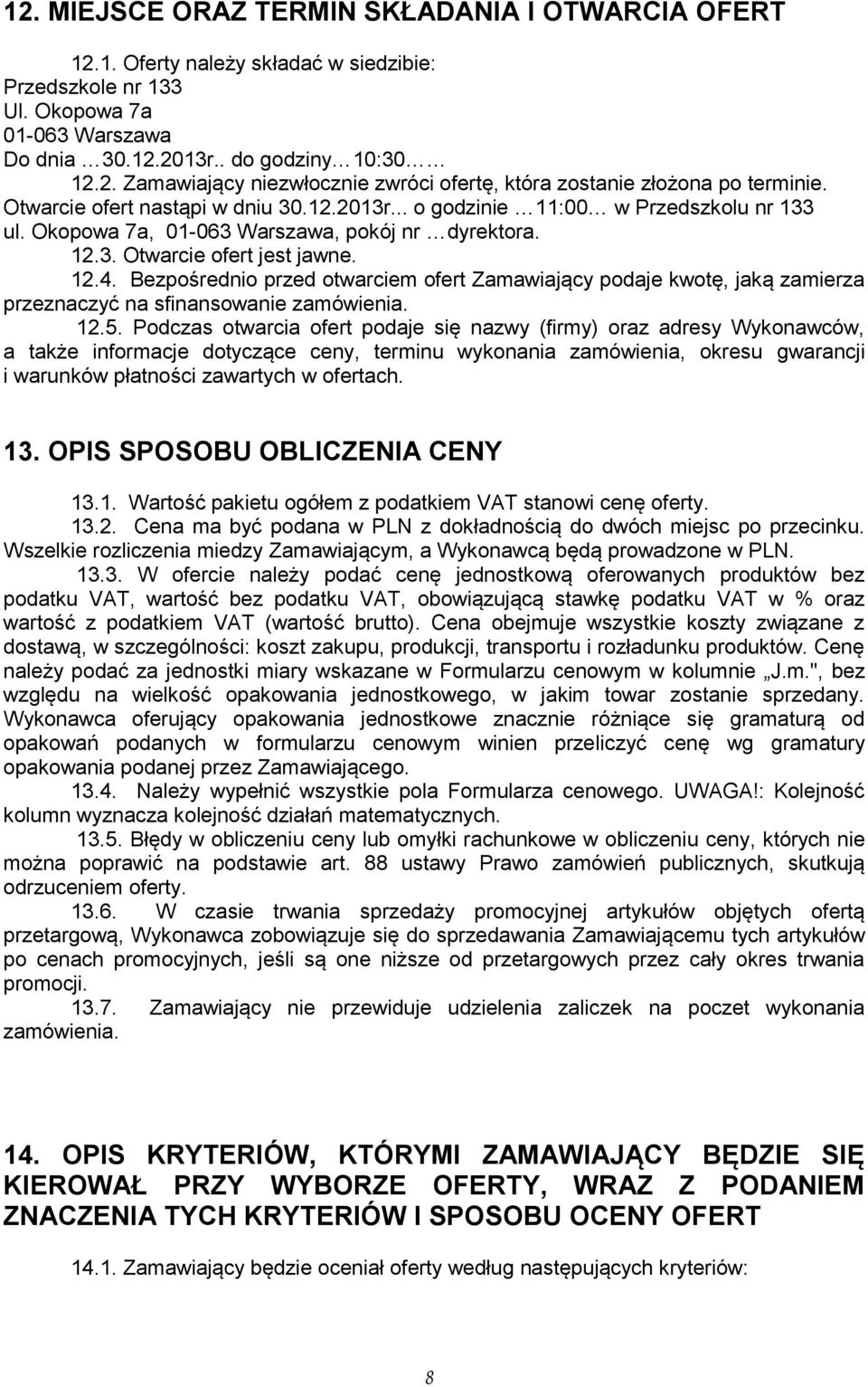 Bezpośrednio przed otwarciem ofert Zamawiający podaje kwotę, jaką zamierza przeznaczyć na sfinansowanie zamówienia. 12.5.