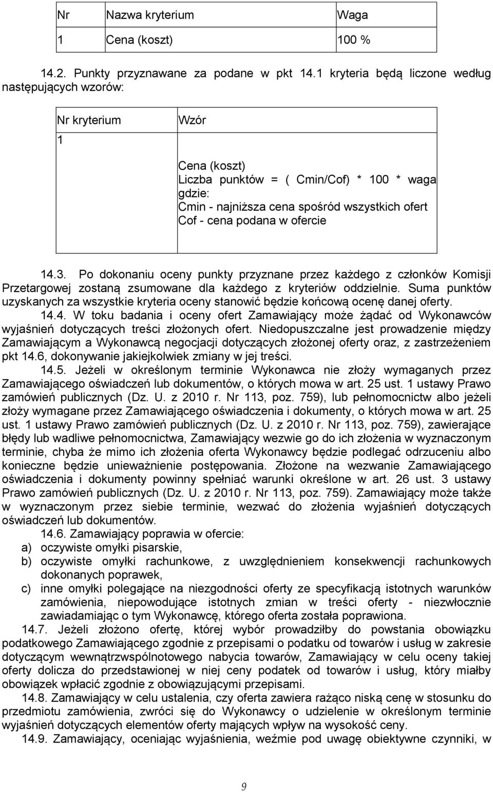w ofercie 14.3. Po dokonaniu oceny punkty przyznane przez każdego z członków Komisji Przetargowej zostaną zsumowane dla każdego z kryteriów oddzielnie.