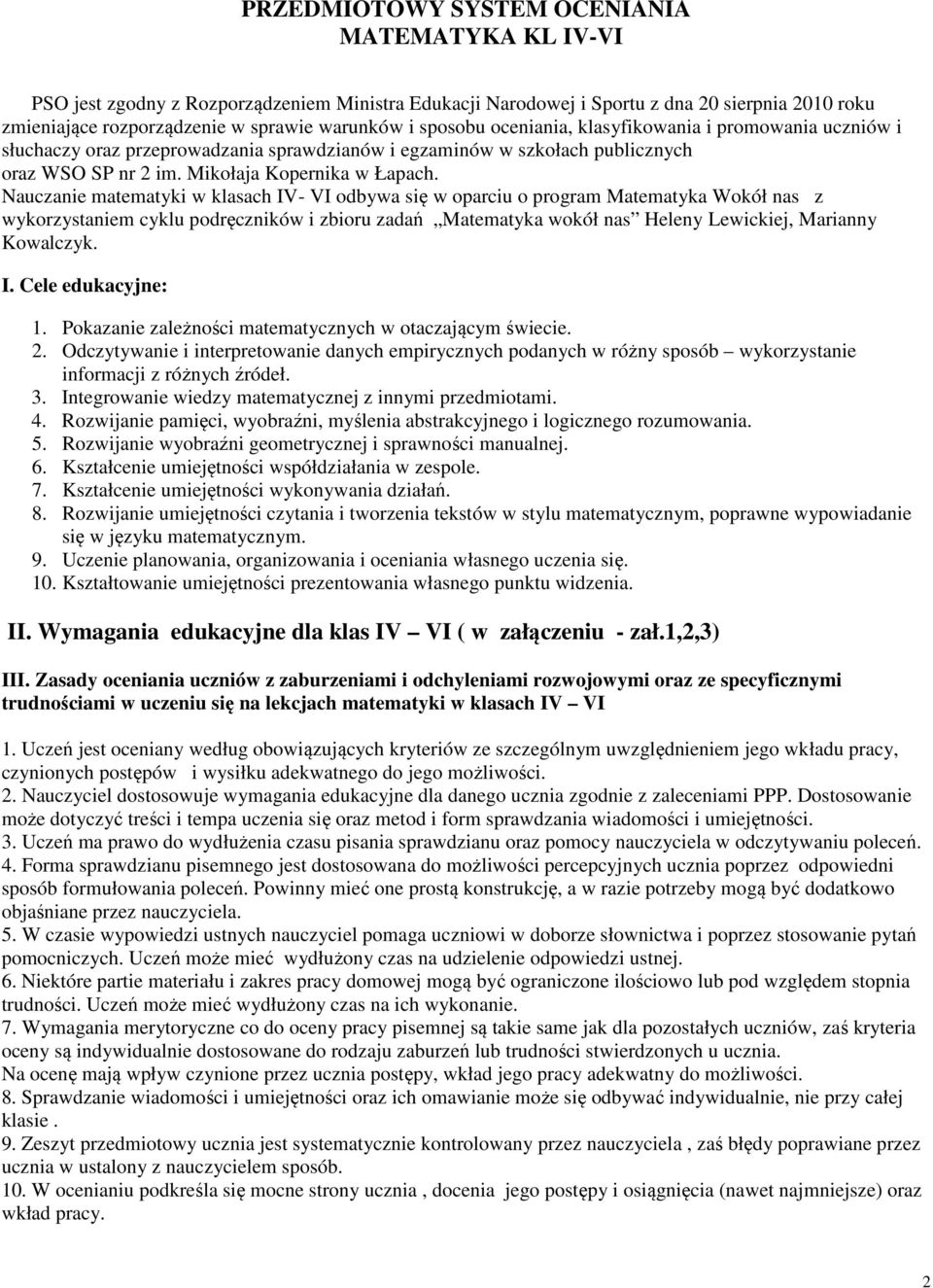 Nauczanie matematyki w klasach IV- VI odbywa się w oparciu o program Matematyka Wokół nas z wykorzystaniem cyklu podręczników i zbioru zadań Matematyka wokół nas Heleny Lewickiej, Marianny Kowalczyk.