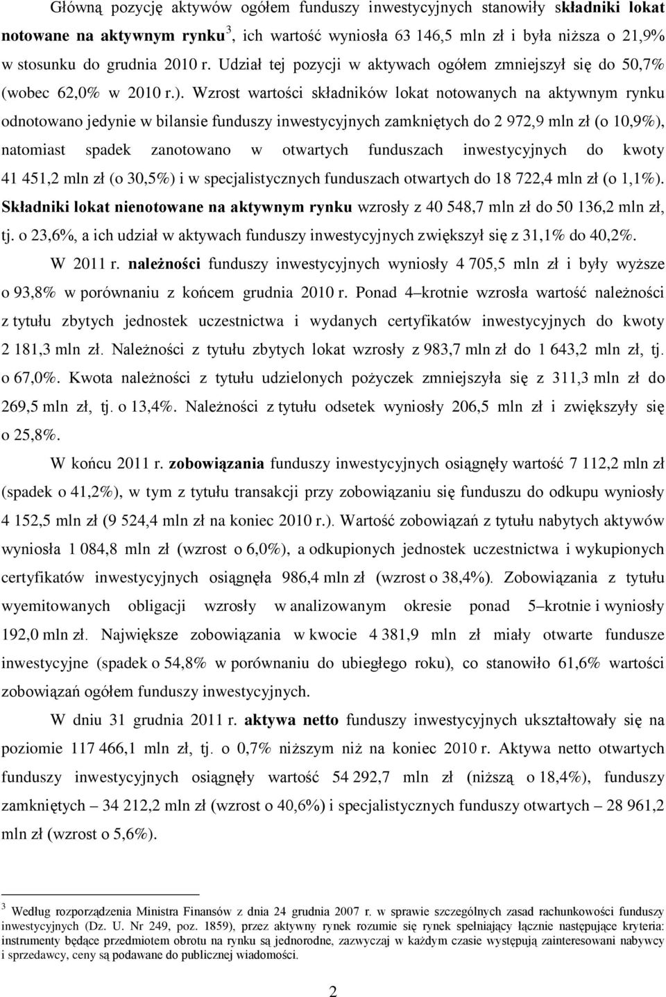 Wzrost wartości składników lokat notowanych na aktywnym rynku odnotowano jedynie w bilansie funduszy inwestycyjnych zamkniętych do 2 972,9 mln zł (o 10,9%), natomiast spadek zanotowano w otwartych