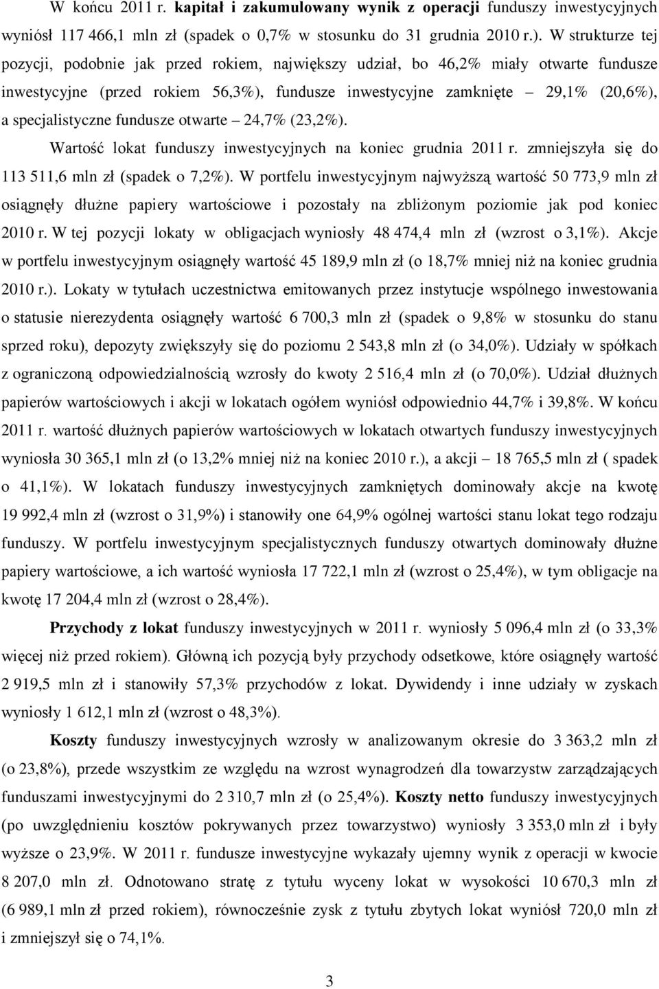 specjalistyczne fundusze otwarte 24,7% (23,2%). Wartość lokat funduszy inwestycyjnych na koniec grudnia 2011 r. zmniejszyła się do 113 511,6 mln zł (spadek o 7,2%).