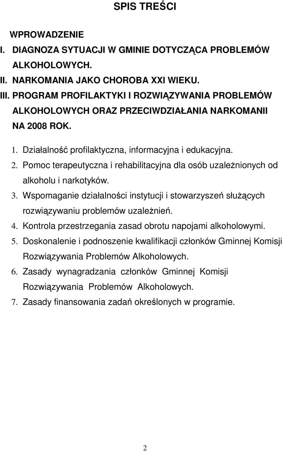 3. Wspomaganie działalności instytucji i stowarzyszeń słuŝących rozwiązywaniu problemów uzaleŝnień. 4. Kontrola przestrzegania zasad obrotu napojami alkoholowymi. 5.