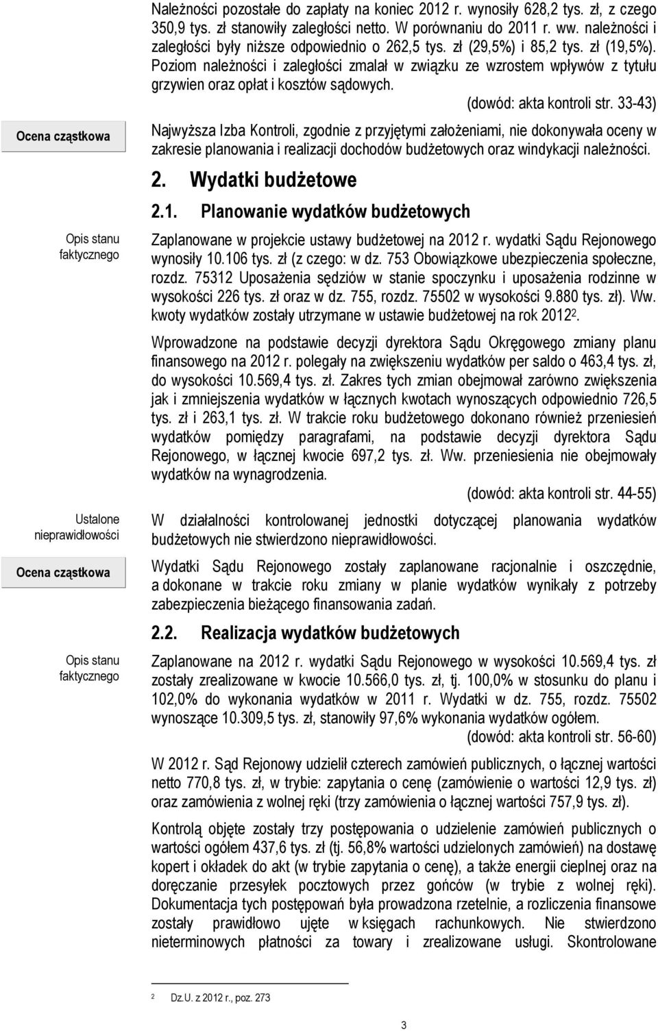 Poziom należności i zaległości zmalał w związku ze wzrostem wpływów z tytułu grzywien oraz opłat i kosztów sądowych. (dowód: akta kontroli str.