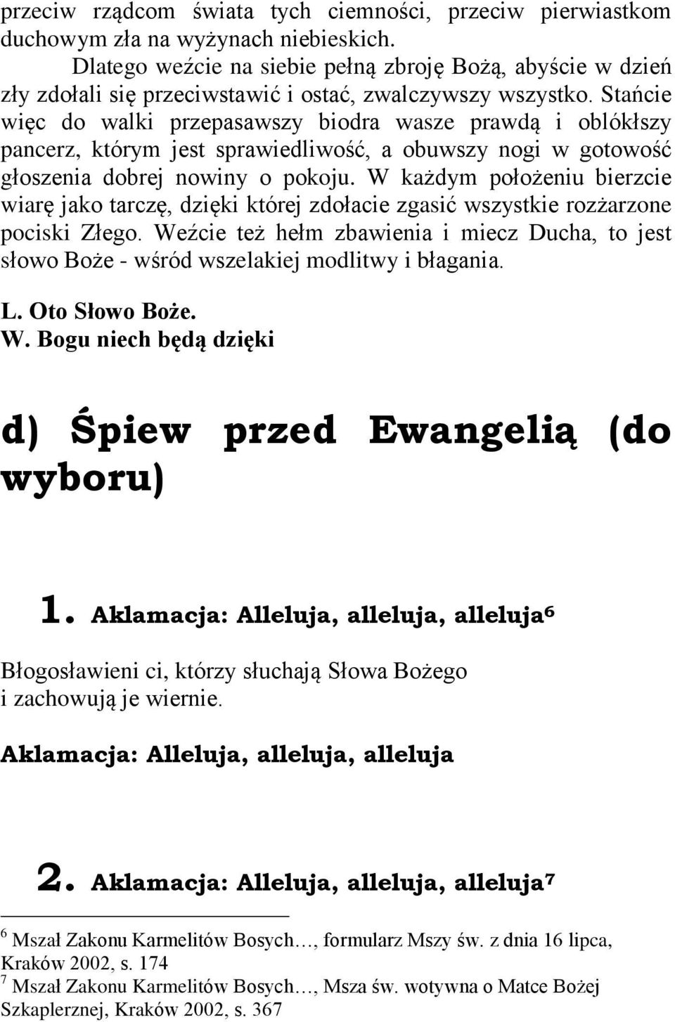 Stañcie wiêc do walki przepasawszy biodra wasze prawd¹ i oblókùszy pancerz, którym jest sprawiedliwoœã, a obuwszy nogi w gotowoœã gùoszenia dobrej nowiny o pokoju.