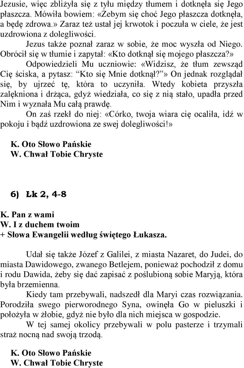 Obróciù siê w tùumie i zapytaù: «Kto dotkn¹ù siê mojego pùaszcza?» Odpowiedzieli Mu uczniowie: «Widzisz, e tùum zewsz¹d Ciê œciska, a pytasz: Kto siê Mnie dotkn¹ù?