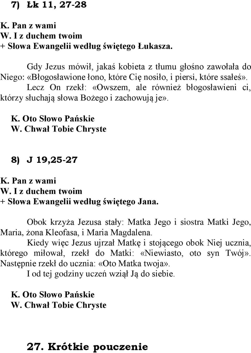 Lecz On rzekù: «Owszem, ale równie bùogosùawieni ci, którzy sùuchaj¹ sùowa Bo ego i zachowuj¹ je». K. Oto Sùowo Pañskie W. Chwaù Tobie Chryste 8) J 19,25-27 K. Pan z wami W.