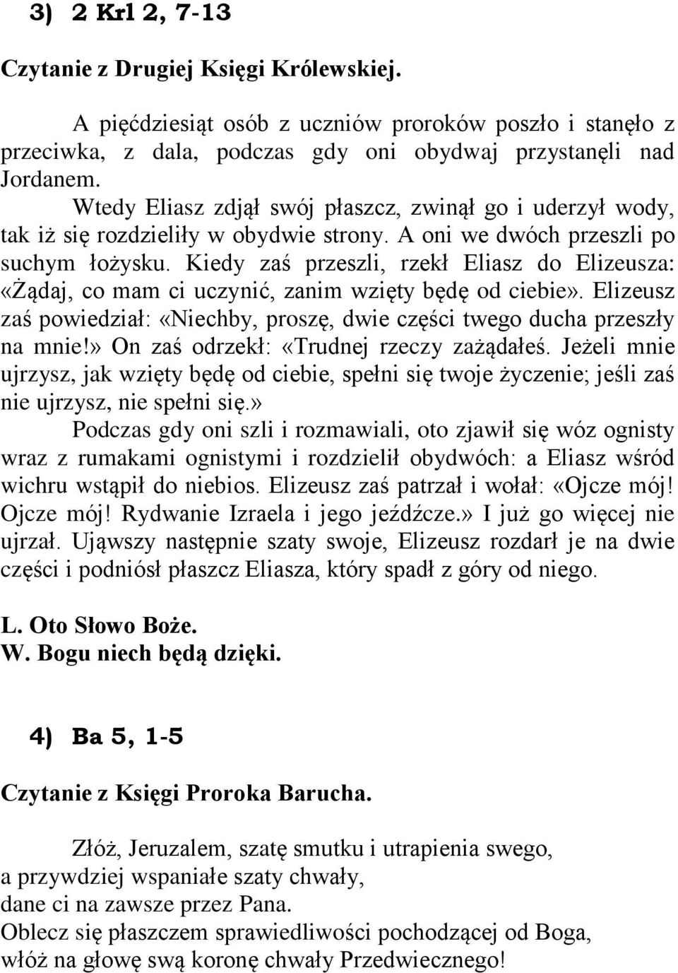 Kiedy zaœ przeszli, rzekù Eliasz do Elizeusza: «Ý¹daj, co mam ci uczyniã, zanim wziêty bêdê od ciebie». Elizeusz zaœ powiedziaù: «Niechby, proszê, dwie czêœci twego ducha przeszùy na mnie!