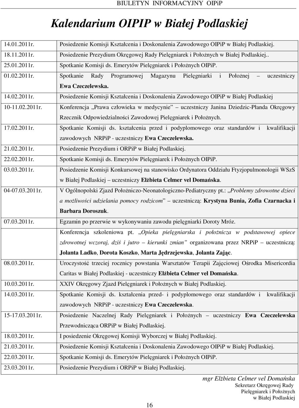Spotkanie Rady Programowej Magazynu Pielęgniarki i PołoŜnej uczestniczy 14.02.2011r. 10-11.02.2011r. Ewa Czeczelewska.